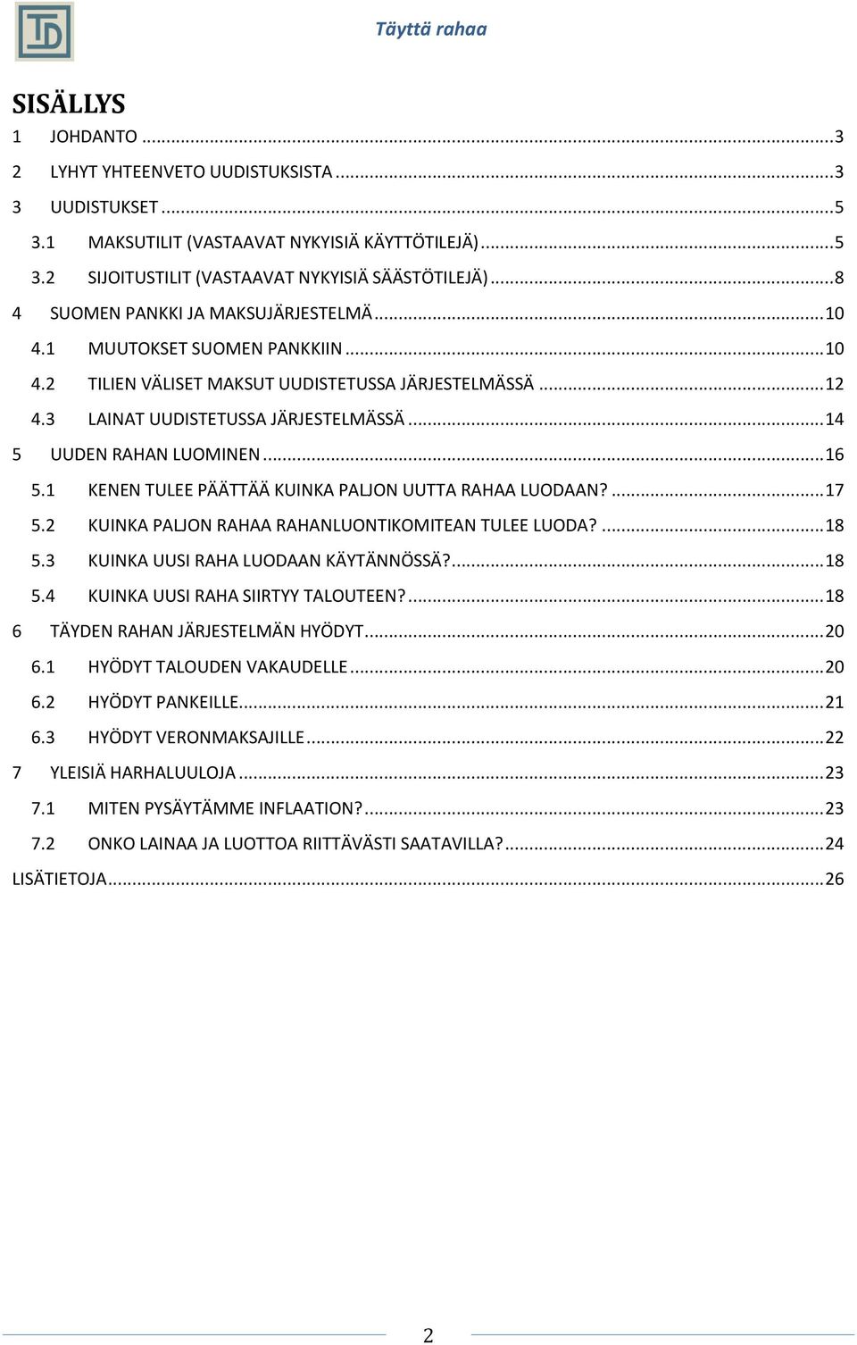 .. 14 5 UUDEN RAHAN LUOMINEN... 16 5.1 KENEN TULEE PÄÄTTÄÄ KUINKA PALJON UUTTA RAHAA LUODAAN?... 17 5.2 KUINKA PALJON RAHAA RAHANLUONTIKOMITEAN TULEE LUODA?... 18 5.