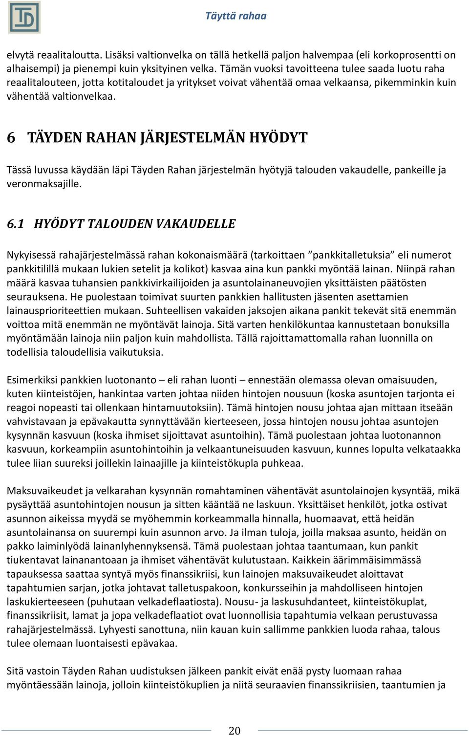 6 TÄYDEN RAHAN JÄRJESTELMÄN HYÖDYT Tässä luvussa käydään läpi Täyden Rahan järjestelmän hyötyjä talouden vakaudelle, pankeille ja veronmaksajille. 6.