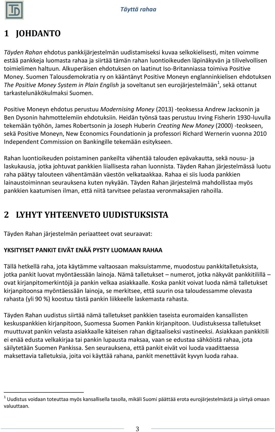 Suomen Talousdemokratia ry on kääntänyt Positive Moneyn englanninkielisen ehdotuksen The Positive Money System in Plain English ja soveltanut sen eurojärjestelmään 1, sekä ottanut