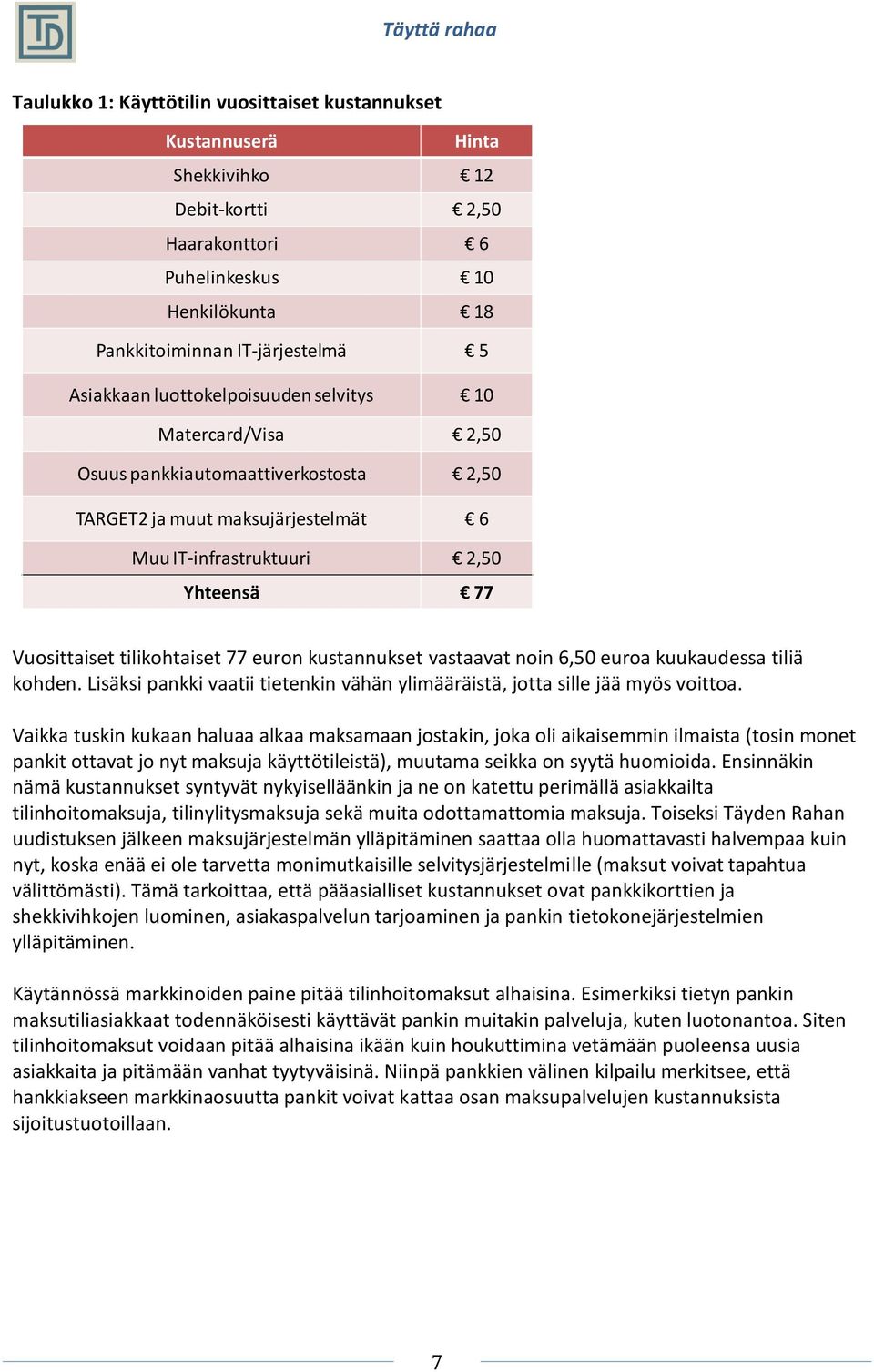 euron kustannukset vastaavat noin 6,50 euroa kuukaudessa tiliä kohden. Lisäksi pankki vaatii tietenkin vähän ylimääräistä, jotta sille jää myös voittoa.