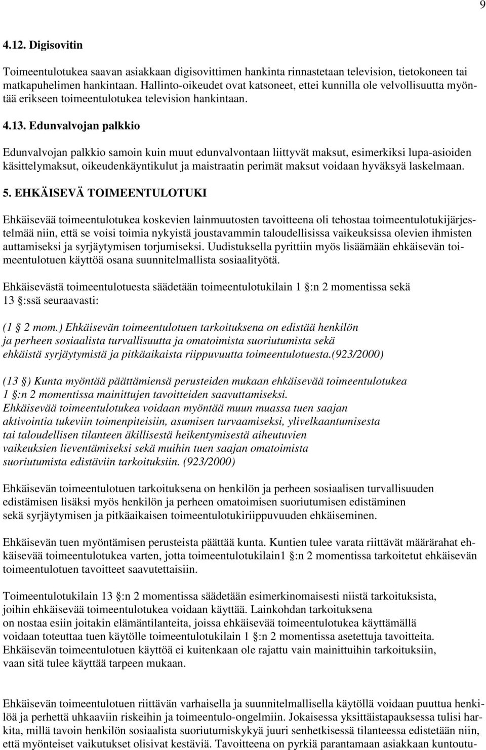 Edunvalvojan palkkio Edunvalvojan palkkio samoin kuin muut edunvalvontaan liittyvät maksut, esimerkiksi lupa-asioiden käsittelymaksut, oikeudenkäyntikulut ja maistraatin perimät maksut voidaan