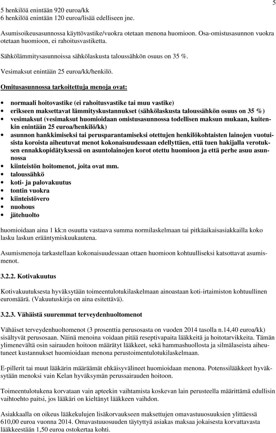 Omitusasunnossa tarkoitettuja menoja ovat: normaali hoitovastike (ei rahoitusvastike tai muu vastike) erikseen maksettavat lämmityskustannukset (sähkölaskusta taloussähkön osuus on 35 %) vesimaksut