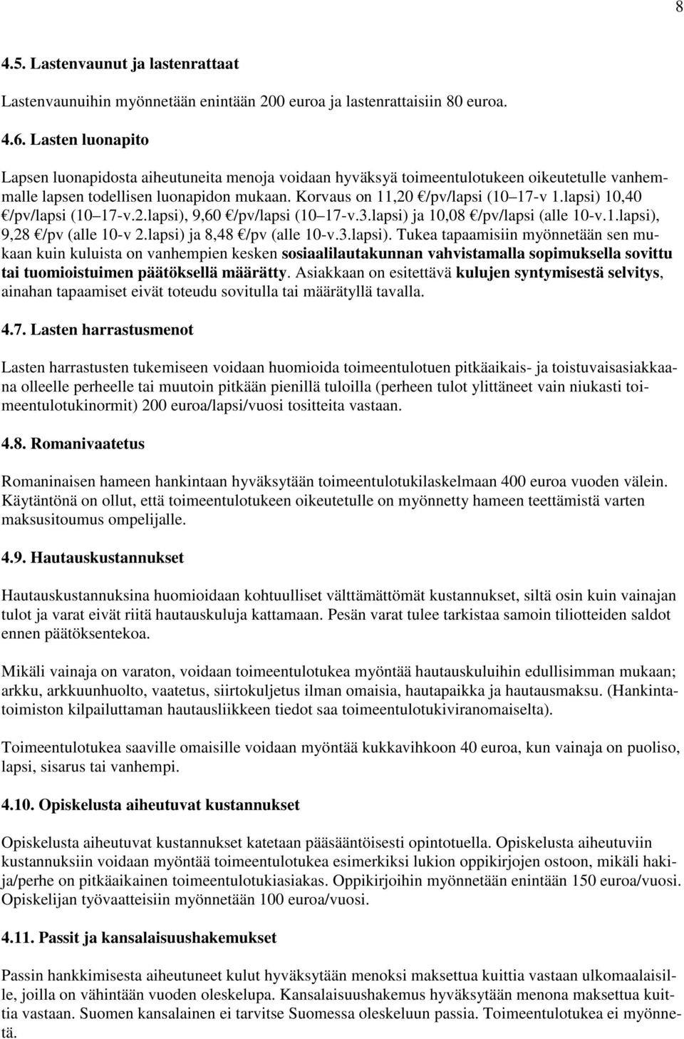 lapsi) 10,40 /pv/lapsi (10 17-v.2.lapsi), 9,60 /pv/lapsi (10 17-v.3.lapsi) ja 10,08 /pv/lapsi (alle 10-v.1.lapsi), 9,28 /pv (alle 10-v 2.lapsi) ja 8,48 /pv (alle 10-v.3.lapsi). Tukea tapaamisiin myönnetään sen mukaan kuin kuluista on vanhempien kesken sosiaalilautakunnan vahvistamalla sopimuksella sovittu tai tuomioistuimen päätöksellä määrätty.