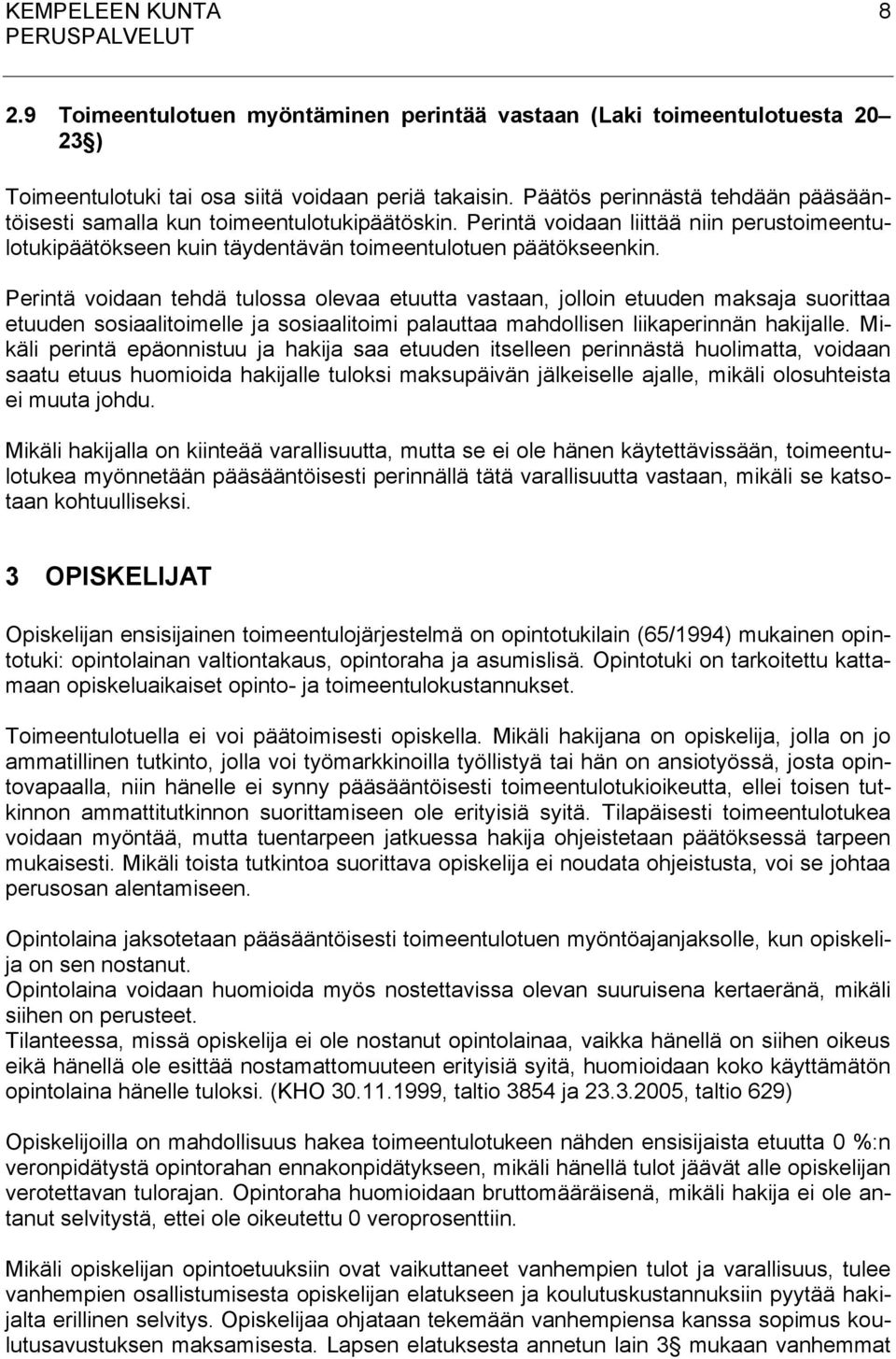 Perintä voidaan tehdä tulossa olevaa etuutta vastaan, jolloin etuuden maksaja suorittaa etuuden sosiaalitoimelle ja sosiaalitoimi palauttaa mahdollisen liikaperinnän hakijalle.