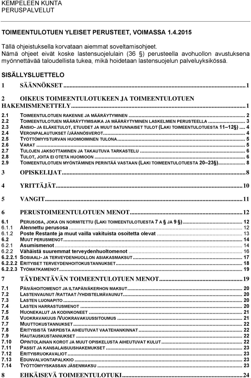 .. 1 2 OIKEUS TOIMEENTULOTUKEEN JA TOIMEENTULOTUEN HAKEMISMENETTELY... 1 2.1 TOIMEENTULOTUEN RAKENNE JA MÄÄRÄYTYMINEN... 2 2.2 TOIMEENTULOTUEN MÄÄRÄYTYMISAIKA JA MÄÄRÄYTYMINEN LASKELMIEN PERUSTEELLA.