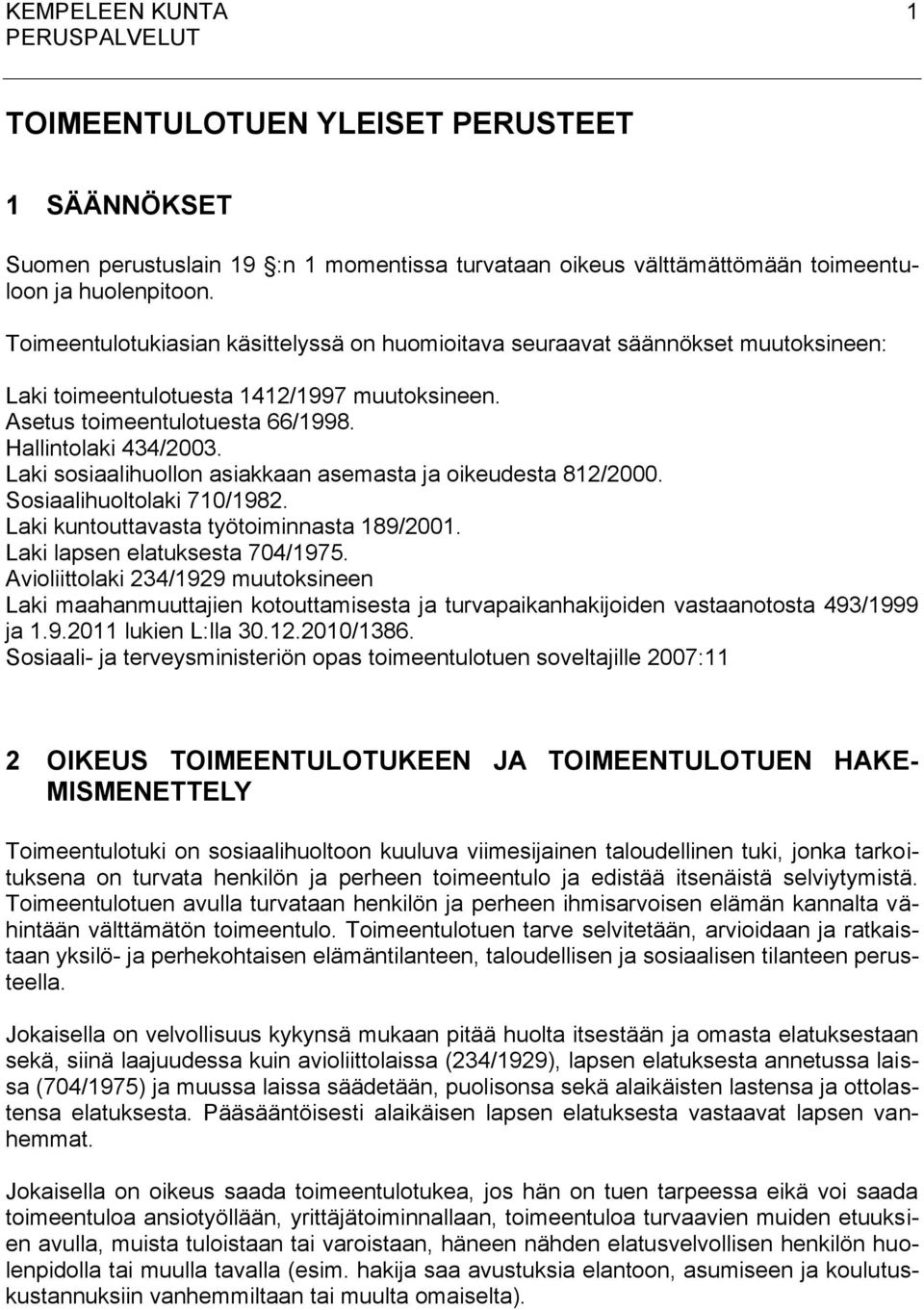 Laki sosiaalihuollon asiakkaan asemasta ja oikeudesta 812/2000. Sosiaalihuoltolaki 710/1982. Laki kuntouttavasta työtoiminnasta 189/2001. Laki lapsen elatuksesta 704/1975.