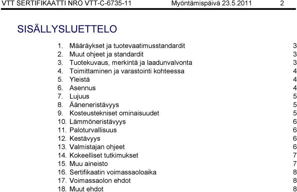 Asennus 4 7. Lujuus 5 8. Ääneneristävyys 5 9. Kosteustekniset ominaisuudet 5 10. Lämmöneristävyys 6 11. Paloturvallisuus 6 12.