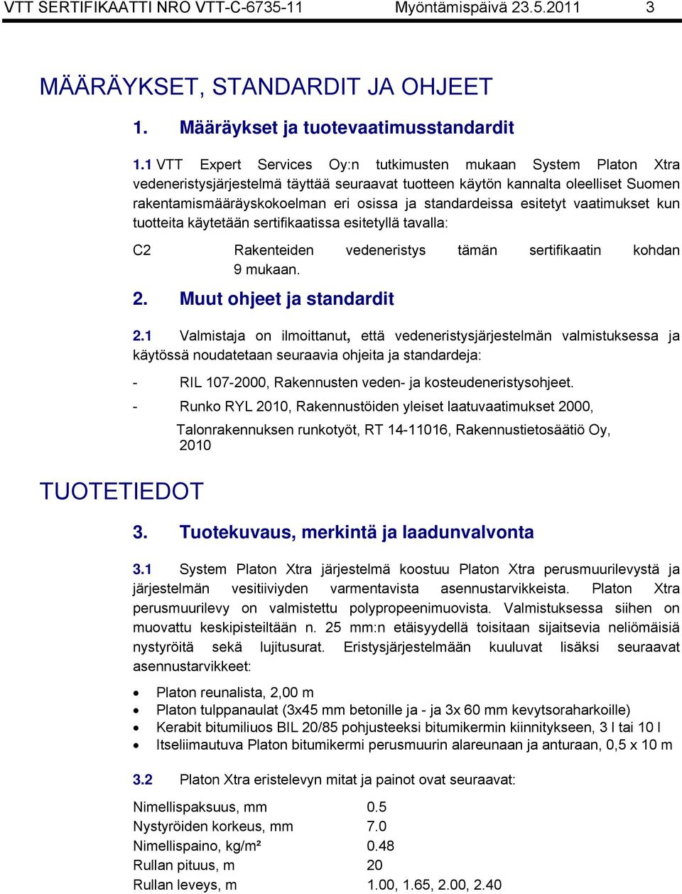 standardeissa esitetyt vaatimukset kun tuotteita käytetään sertifikaatissa esitetyllä tavalla: C2 Rakenteiden vedeneristys tämän sertifikaatin kohdan 9 mukaan. 2. Muut ohjeet ja standardit 2.
