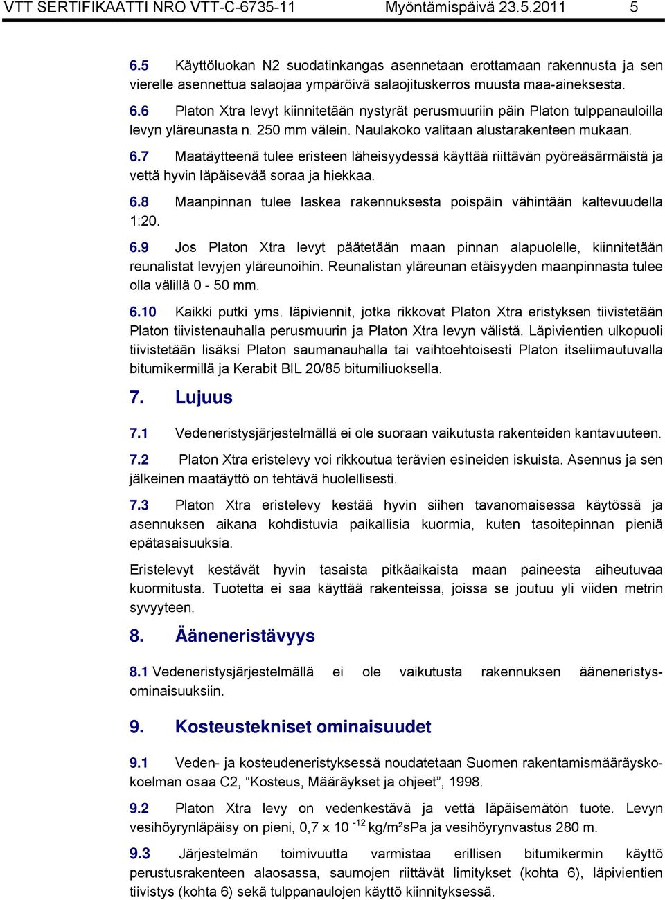 6 Platon Xtra levyt kiinnitetään nystyrät perusmuuriin päin Platon tulppanauloilla levyn yläreunasta n. 250 mm välein. Naulakoko valitaan alustarakenteen mukaan. 6.