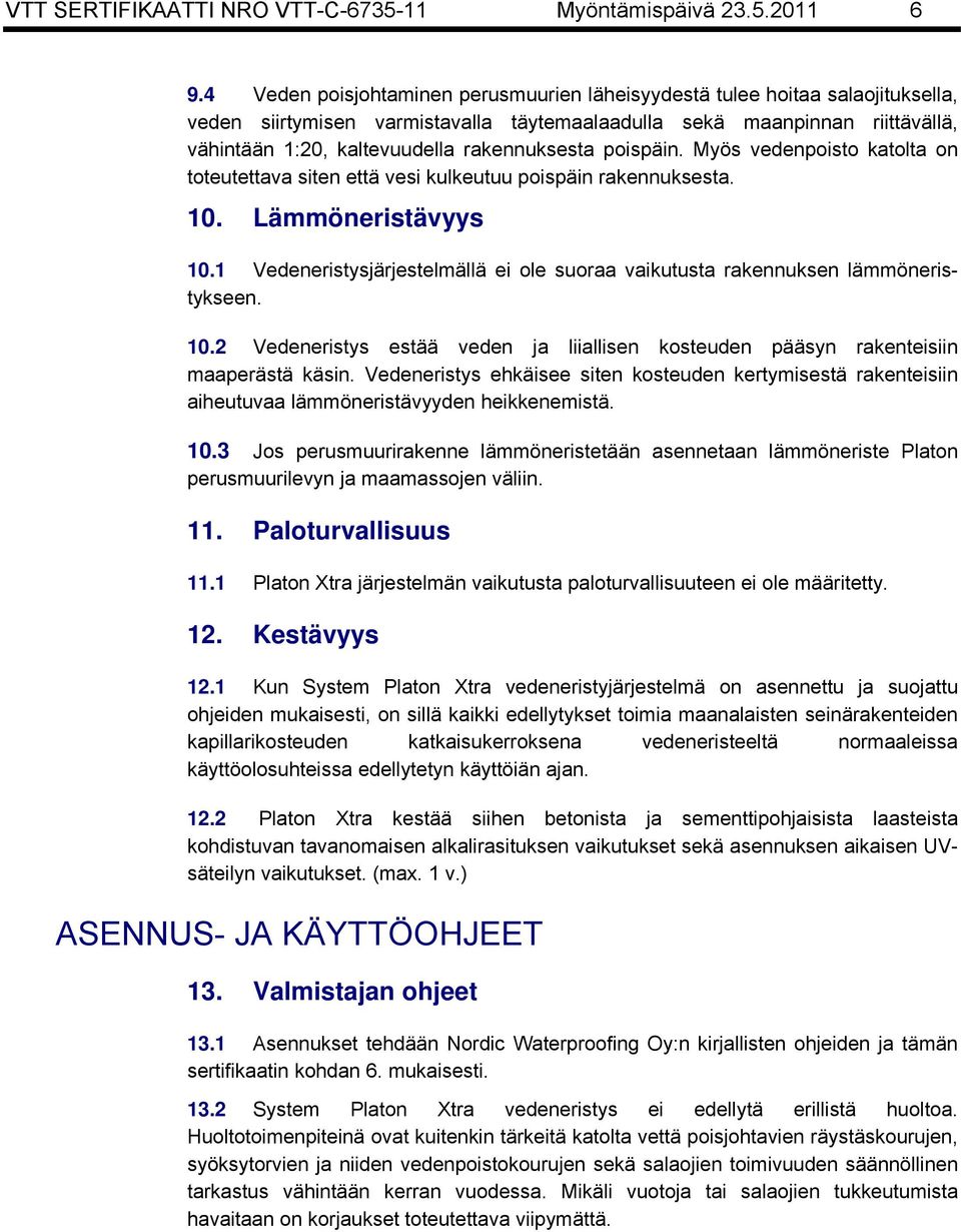 rakennuksesta poispäin. Myös vedenpoisto katolta on toteutettava siten että vesi kulkeutuu poispäin rakennuksesta. 10. Lämmöneristävyys 10.
