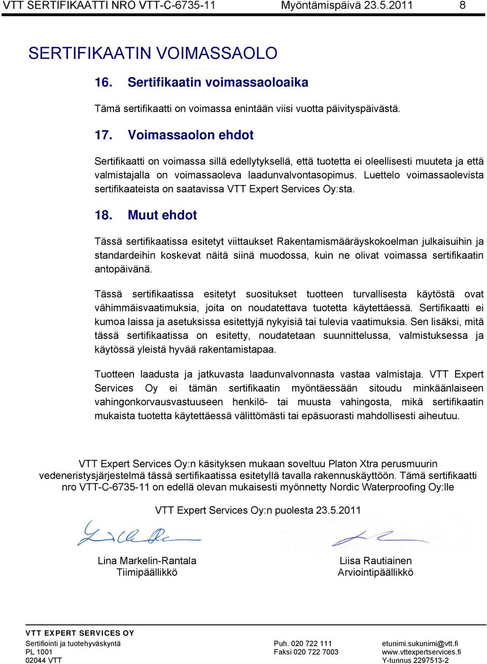 Luettelo voimassaolevista sertifikaateista on saatavissa VTT Expert Services Oy:sta. 18.
