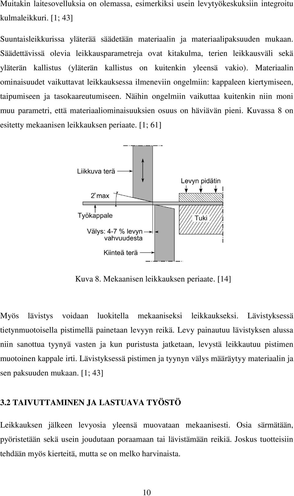 Materiaalin ominaisuudet vaikuttavat leikkauksessa ilmeneviin ongelmiin: kappaleen kiertymiseen, taipumiseen ja tasokaareutumiseen.