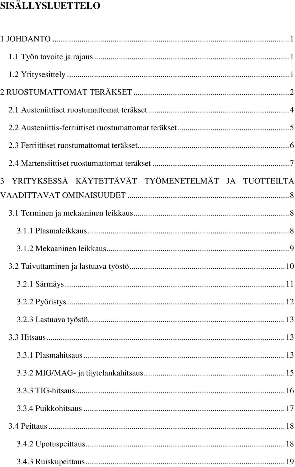 .. 7 3 YRITYKSESSÄ KÄYTETTÄVÄT TYÖMENETELMÄT JA TUOTTEILTA VAADITTAVAT OMINAISUUDET... 8 3.1 Terminen ja mekaaninen leikkaus... 8 3.1.1 Plasmaleikkaus... 8 3.1.2 Mekaaninen leikkaus... 9 3.