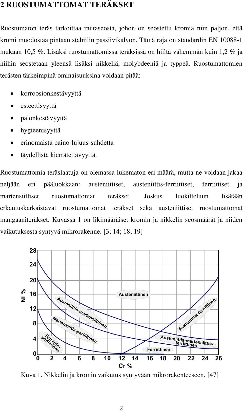 Ruostumattomien terästen tärkeimpinä ominaisuuksina voidaan pitää: korroosionkestävyyttä esteettisyyttä palonkestävyyttä hygieenisyyttä erinomaista paino-lujuus-suhdetta täydellistä kierrätettävyyttä.