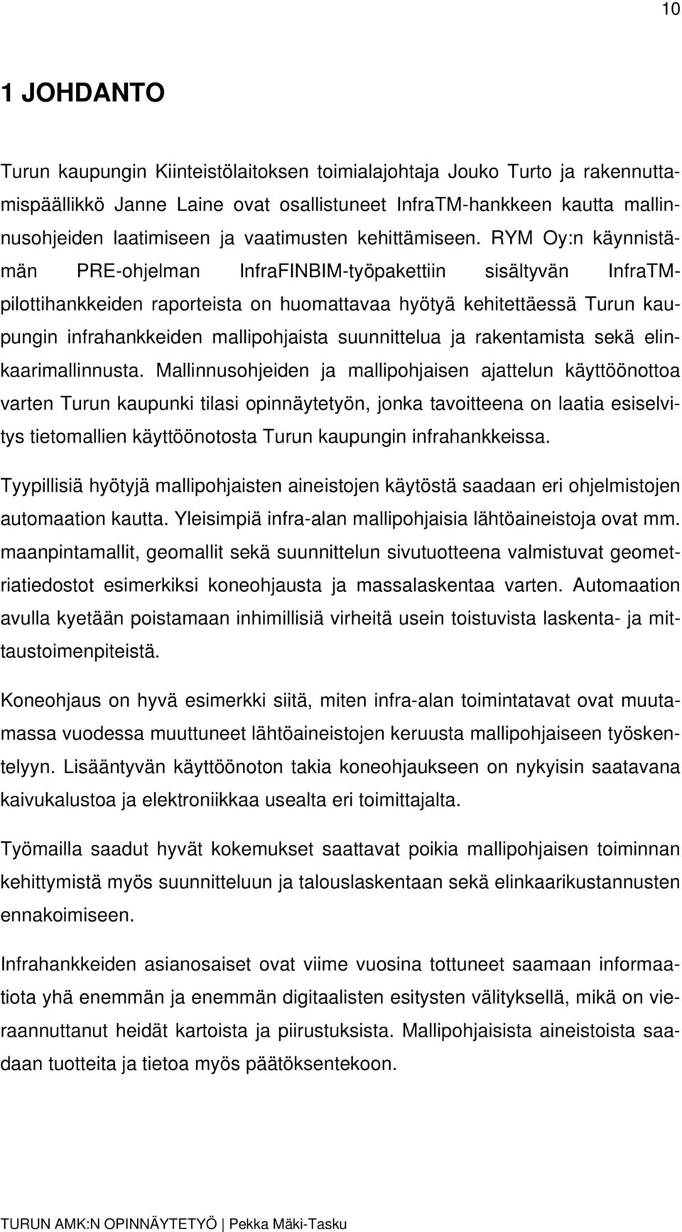 RYM Oy:n käynnistämän PRE-ohjelman InfraFINBIM-työpakettiin sisältyvän InfraTMpilottihankkeiden raporteista on huomattavaa hyötyä kehitettäessä Turun kaupungin infrahankkeiden mallipohjaista