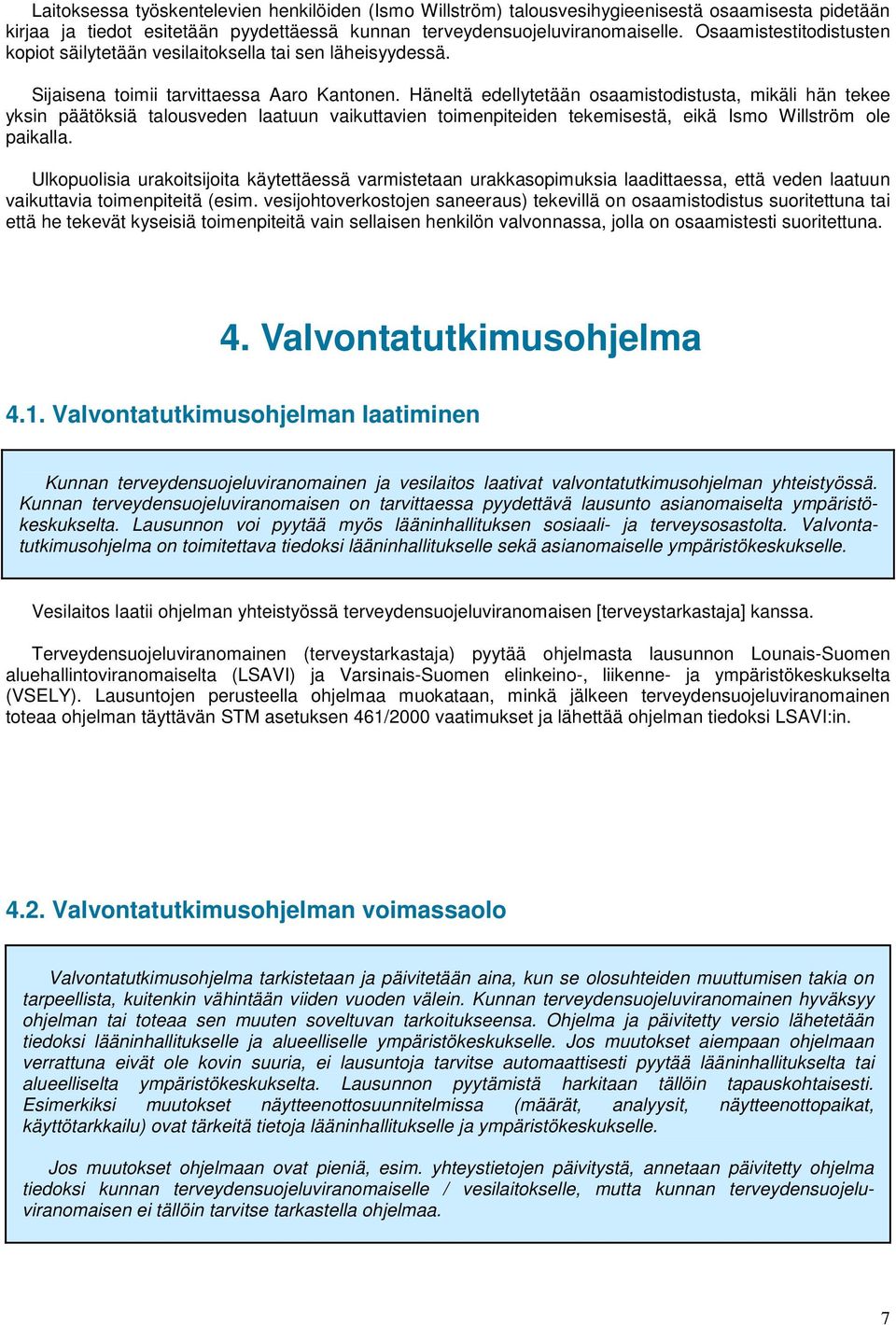 Häneltä edellytetään osaamistodistusta, mikäli hän tekee yksin päätöksiä talousveden laatuun vaikuttavien toimenpiteiden tekemisestä, eikä Ismo Willström ole paikalla.