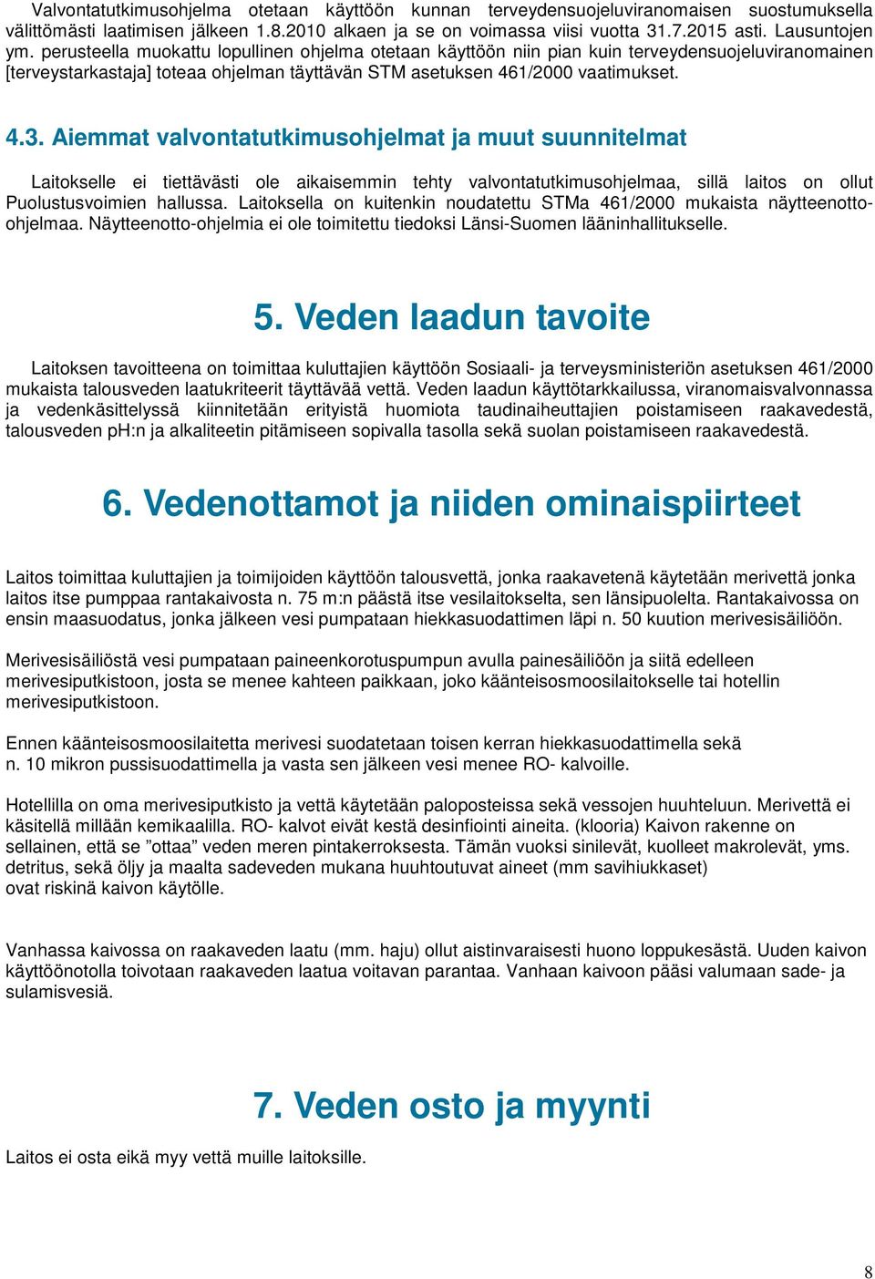 4.3. Aiemmat valvontatutkimusohjelmat ja muut suunnitelmat Laitokselle ei tiettävästi ole aikaisemmin tehty valvontatutkimusohjelmaa, sillä laitos on ollut Puolustusvoimien hallussa.