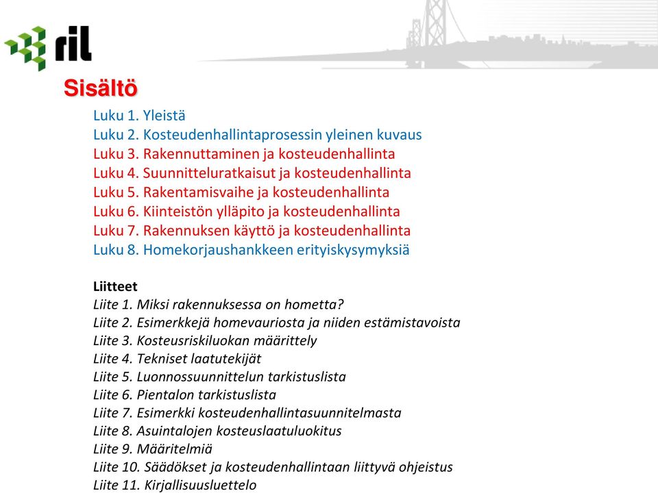 Miksi rakennuksessa on hometta? Liite 2. Esimerkkejä homevauriosta ja niiden estämistavoista Liite 3. Kosteusriskiluokan määrittely Liite 4. Tekniset laatutekijät Liite 5.