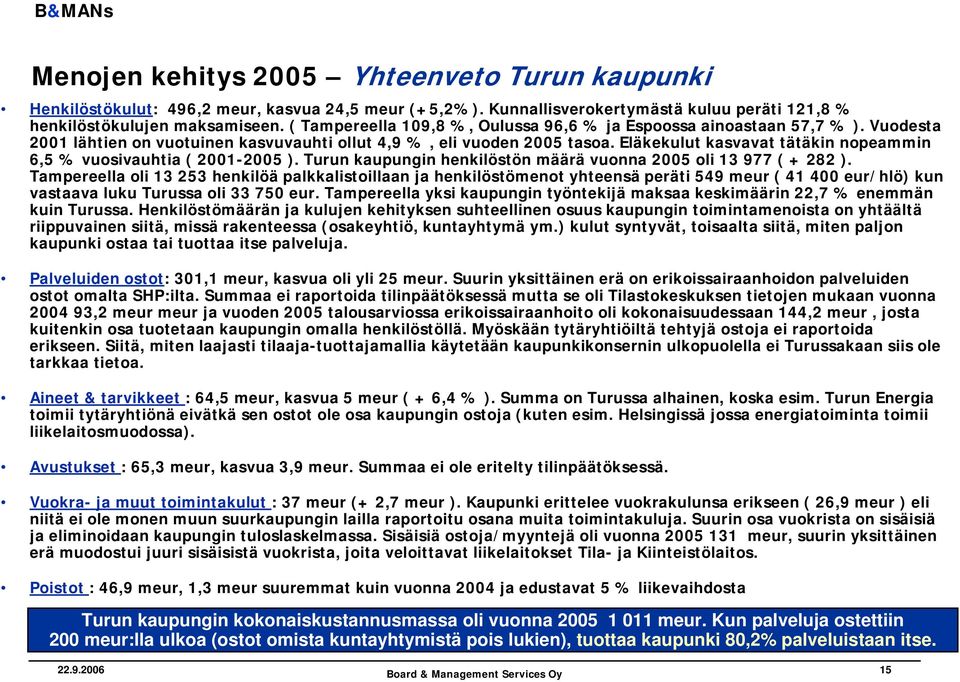 Eläkekulut kasvavat tätäkin nopeammin 6,5 % vuosivauhtia ( 2001-2005 ). Turun kaupungin henkilöstön määrä vuonna 2005 oli 13 977 ( + 282 ).
