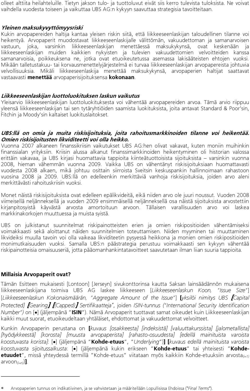 Yleinen maksukyvyttömyysriski Kukin arvopapereiden haltija kantaa yleisen riskin siitä, että liikkeeseenlaskijan taloudellinen tilanne voi heikentyä.