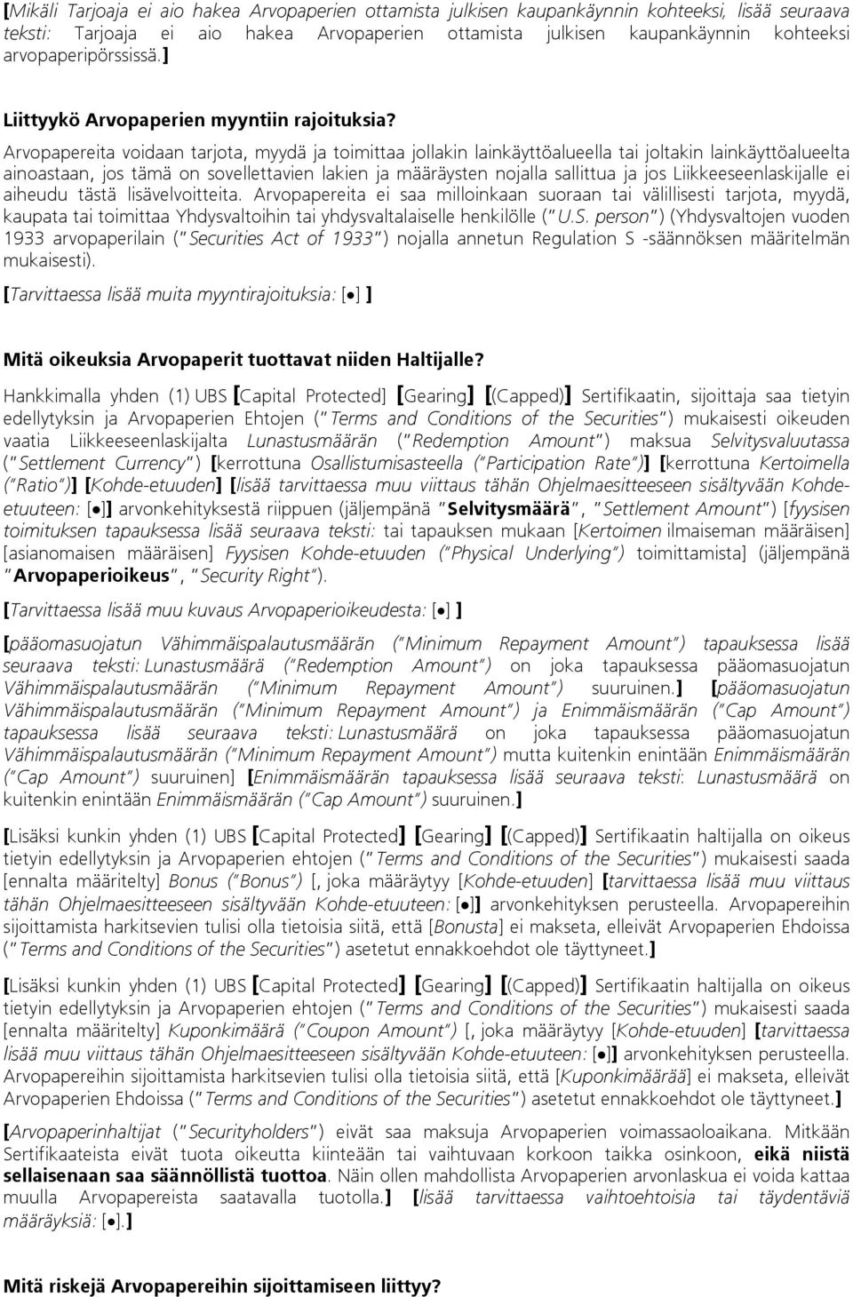 Arvopapereita voidaan tarjota, myydä ja toimittaa jollakin lainkäyttöalueella tai joltakin lainkäyttöalueelta ainoastaan, jos tämä on sovellettavien lakien ja määräysten nojalla sallittua ja jos