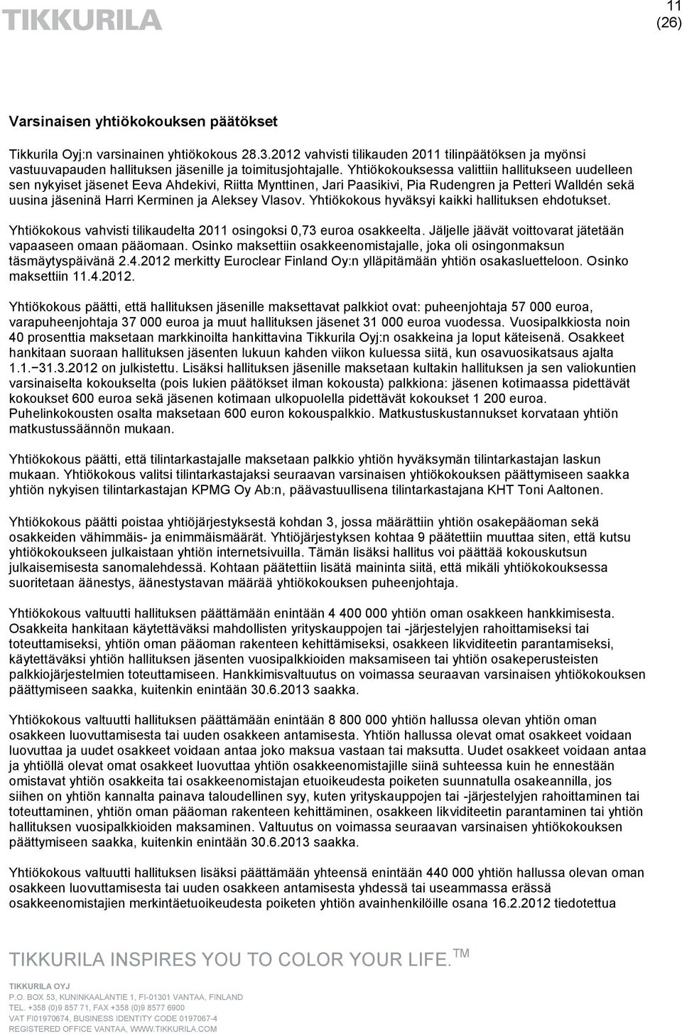 Vlasov. Yhtiökokous hyväksyi kaikki hallituksen ehdotukset. Yhtiökokous vahvisti tilikaudelta 2011 osingoksi 0,73 euroa osakkeelta. Jäljelle jäävät voittovarat jätetään vapaaseen omaan pääomaan.
