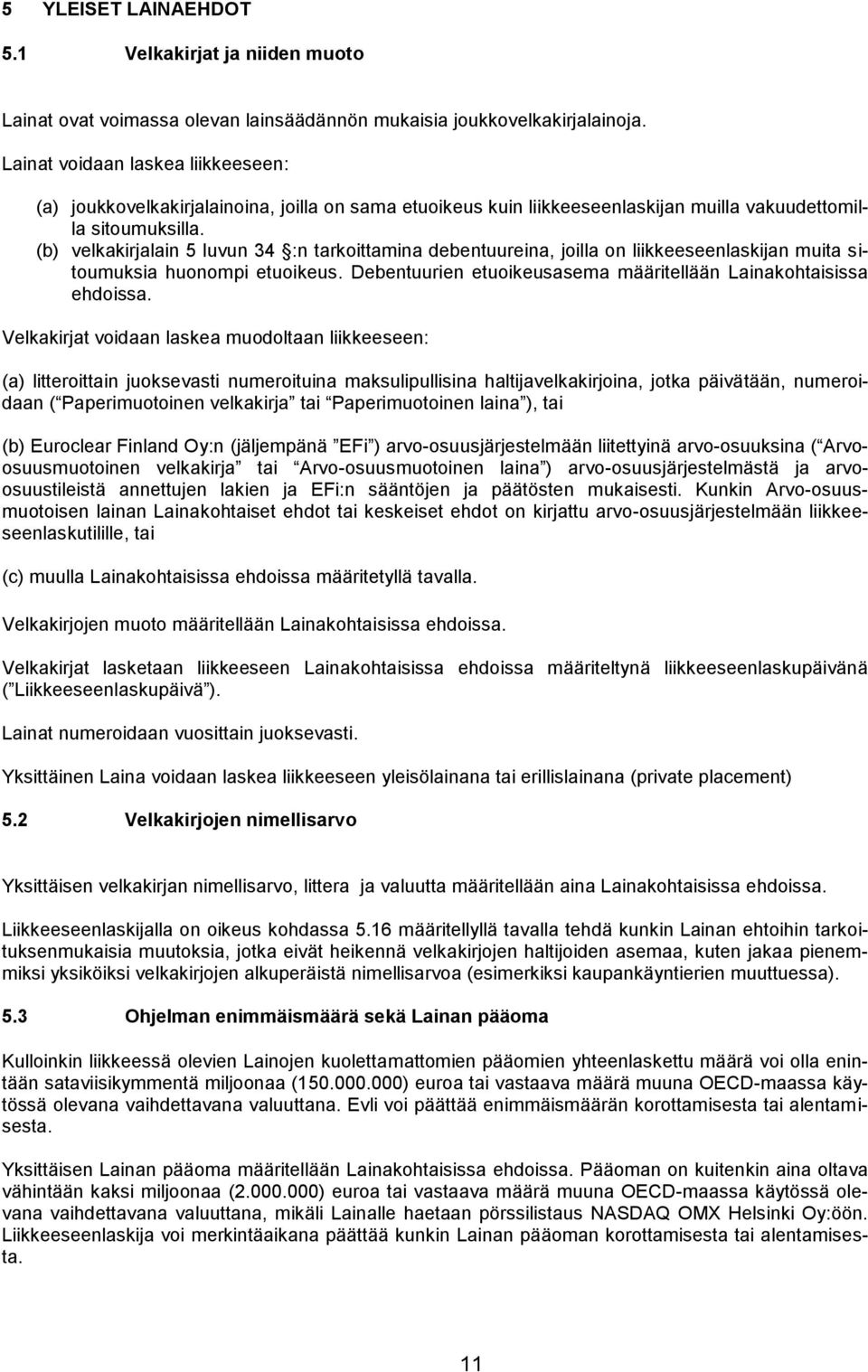 (b) velkakirjalain 5 luvun 34 :n tarkoittamina debentuureina, joilla on liikkeeseenlaskijan muita sitoumuksia huonompi etuoikeus. Debentuurien etuoikeusasema määritellään Lainakohtaisissa ehdoissa.