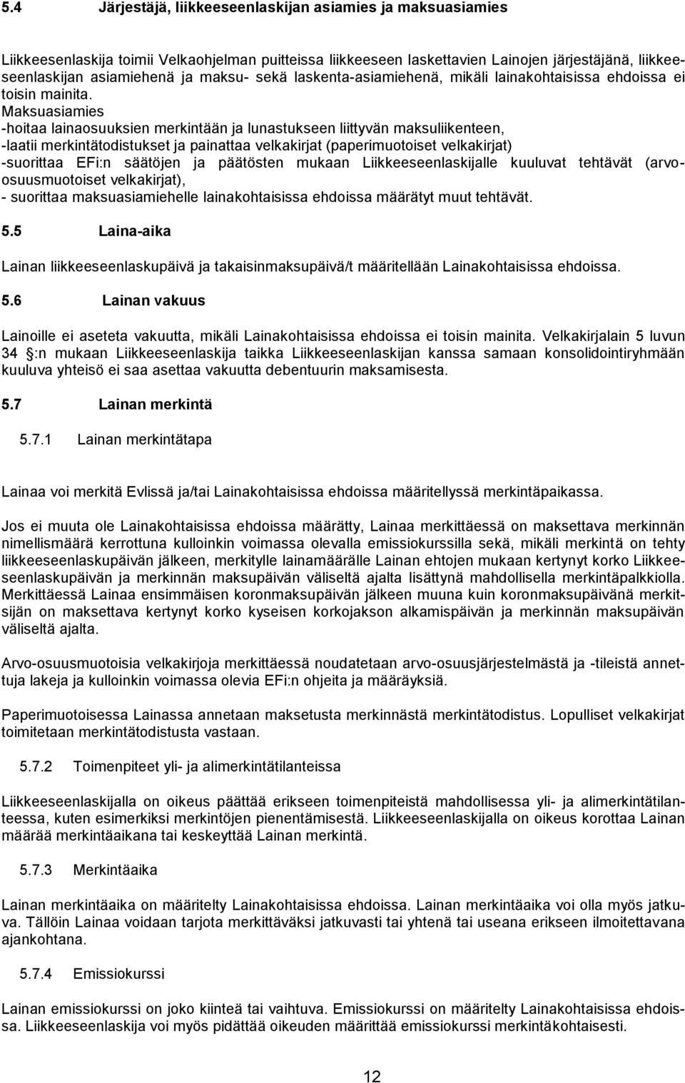 Maksuasiamies -hoitaa lainaosuuksien merkintään ja lunastukseen liittyvän maksuliikenteen, -laatii merkintätodistukset ja painattaa velkakirjat (paperimuotoiset velkakirjat) -suorittaa EFi:n säätöjen