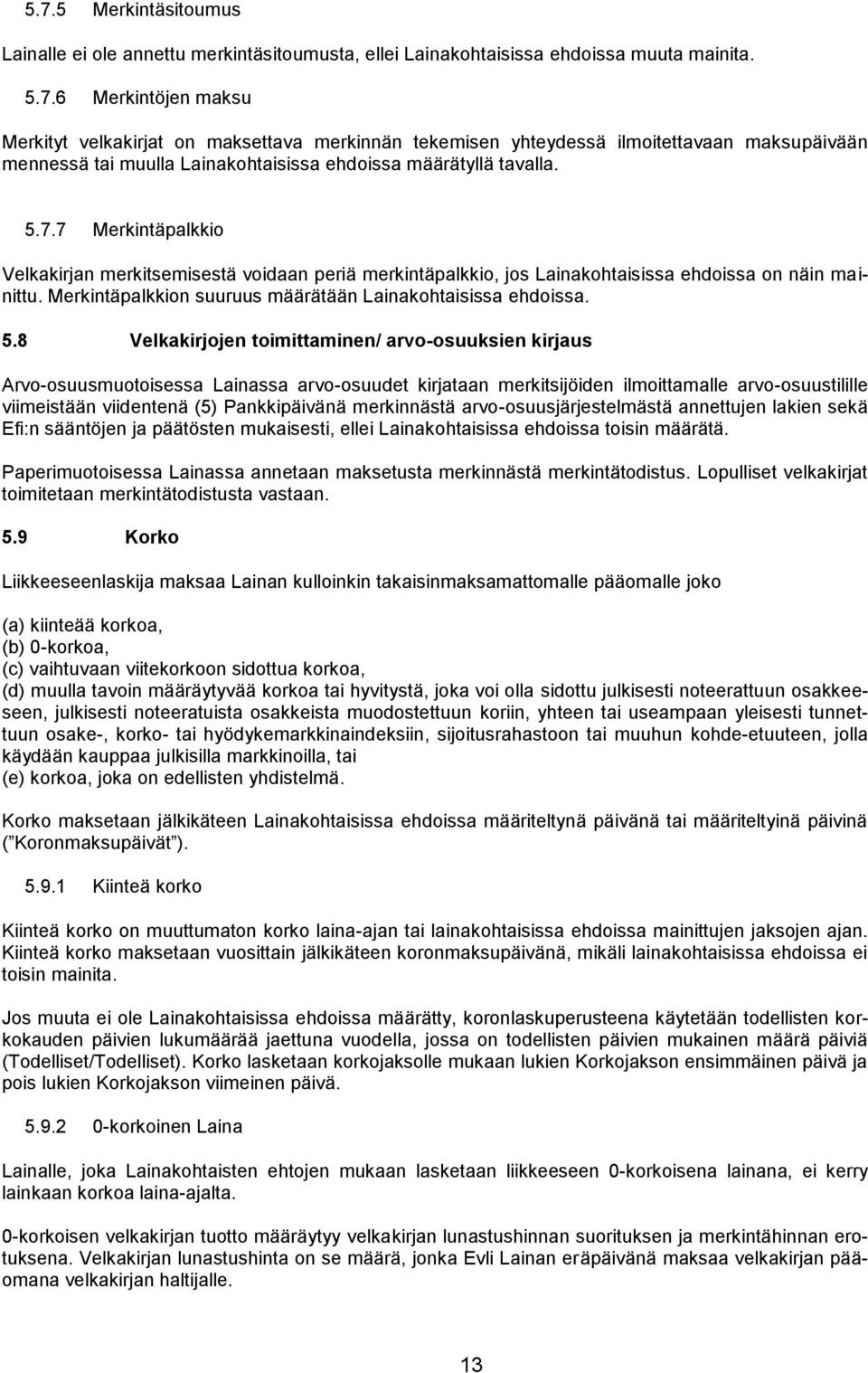 8 Velkakirjojen toimittaminen/ arvo-osuuksien kirjaus Arvo-osuusmuotoisessa Lainassa arvo-osuudet kirjataan merkitsijöiden ilmoittamalle arvo-osuustilille viimeistään viidentenä (5) Pankkipäivänä