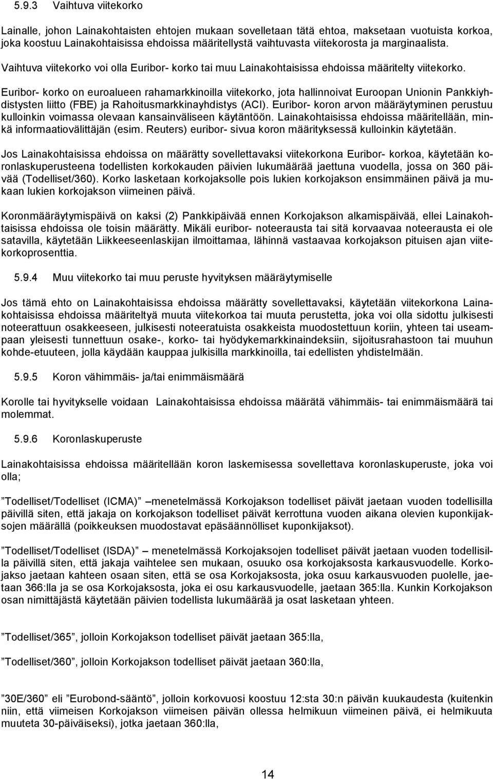 Euribor- korko on euroalueen rahamarkkinoilla viitekorko, jota hallinnoivat Euroopan Unionin Pankkiyhdistysten liitto (FBE) ja Rahoitusmarkkinayhdistys (ACI).