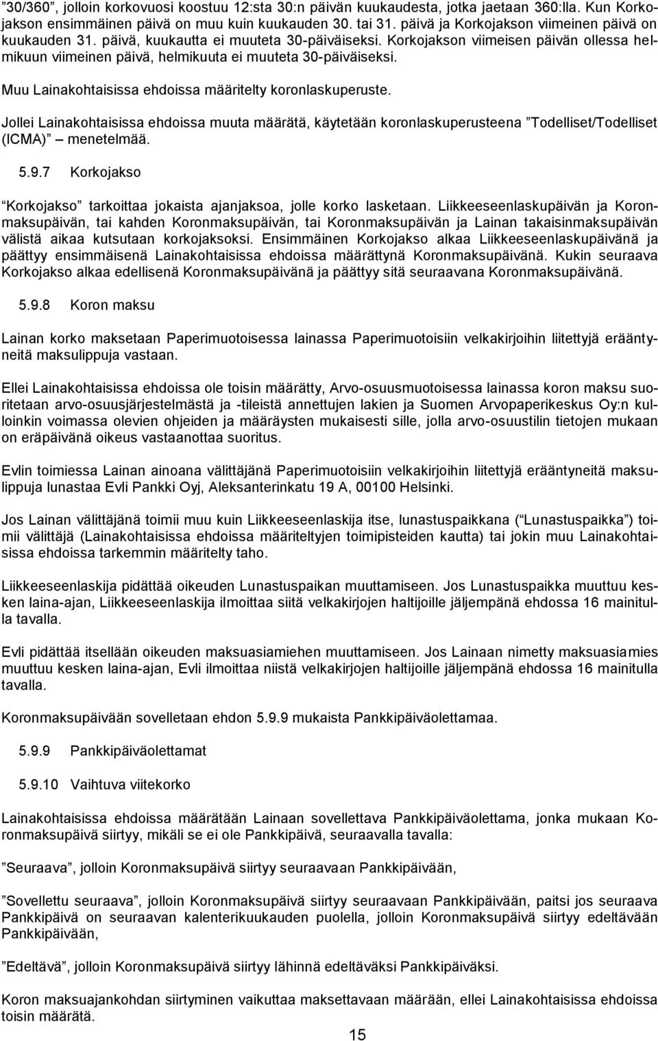 Muu Lainakohtaisissa ehdoissa määritelty koronlaskuperuste. Jollei Lainakohtaisissa ehdoissa muuta määrätä, käytetään koronlaskuperusteena Todelliset/Todelliset (ICMA) menetelmää. 5.9.