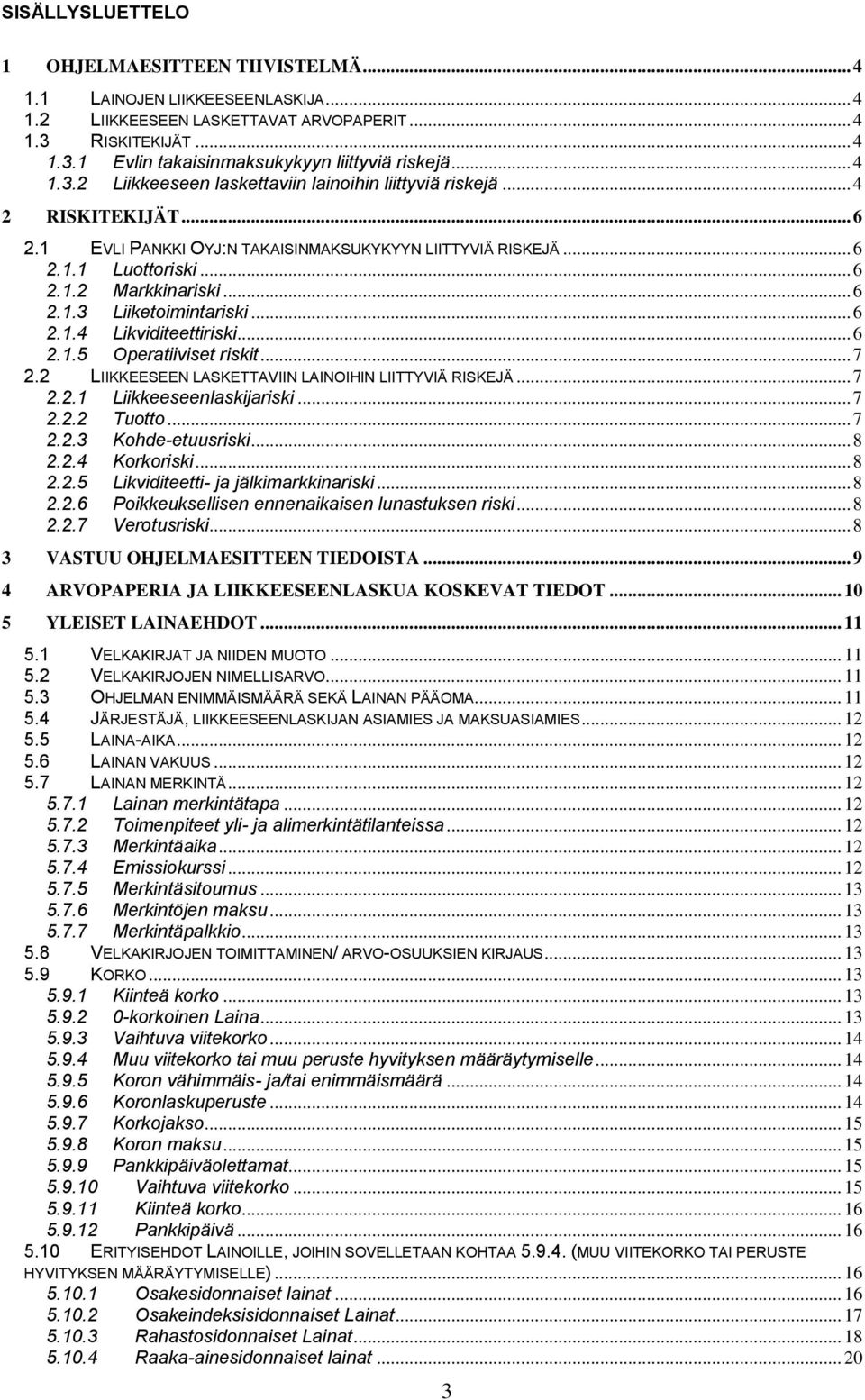 .. 6 2.1.3 Liiketoimintariski... 6 2.1.4 Likviditeettiriski... 6 2.1.5 Operatiiviset riskit... 7 2.2 LIIKKEESEEN LASKETTAVIIN LAINOIHIN LIITTYVIÄ RISKEJÄ... 7 2.2.1 Liikkeeseenlaskijariski... 7 2.2.2 Tuotto.