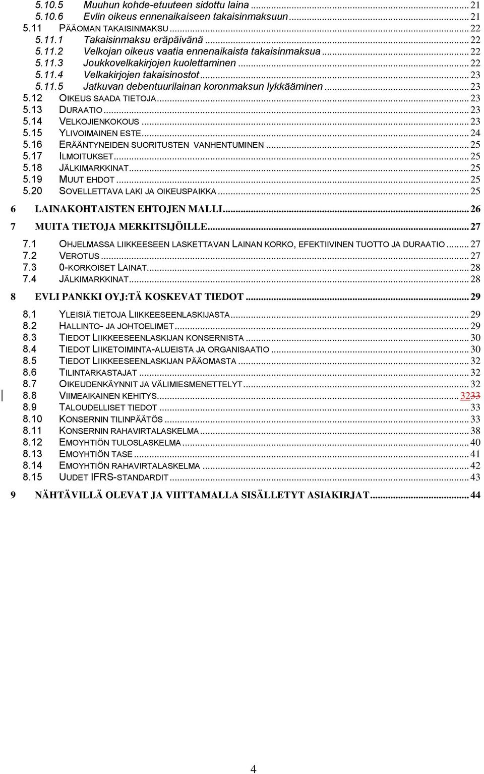 .. 23 5.14 VELKOJIENKOKOUS... 23 5.15 YLIVOIMAINEN ESTE... 24 5.16 ERÄÄNTYNEIDEN SUORITUSTEN VANHENTUMINEN... 25 5.17 ILMOITUKSET... 25 5.18 JÄLKIMARKKINAT... 25 5.19 MUUT EHDOT... 25 5.20 SOVELLETTAVA LAKI JA OIKEUSPAIKKA.