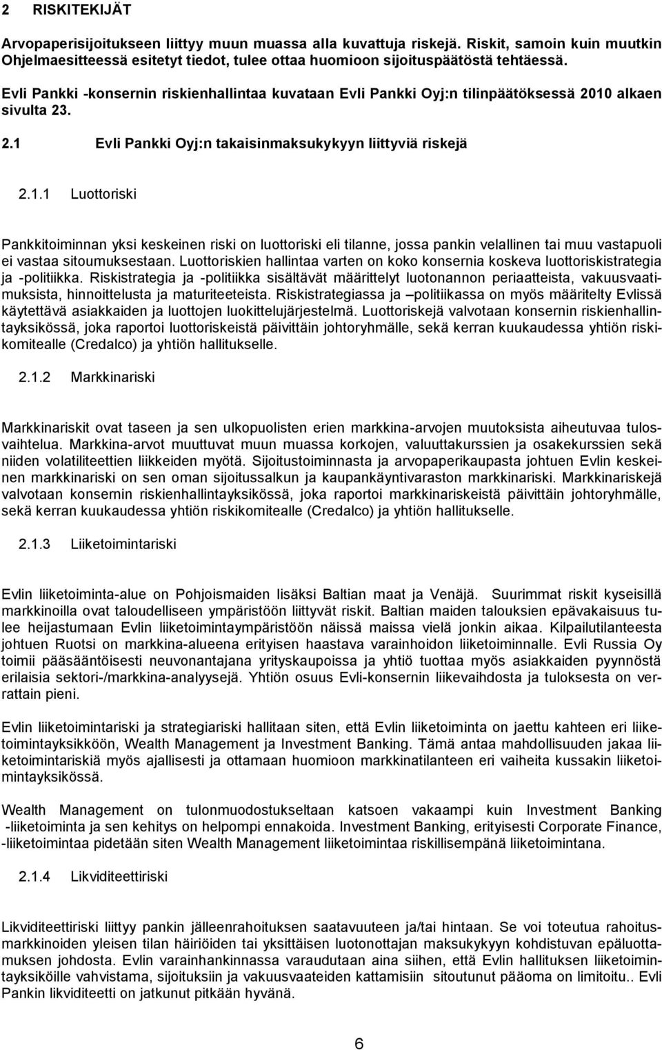 alkaen sivulta 23. 2.1 Evli Pankki Oyj:n takaisinmaksukykyyn liittyviä riskejä 2.1.1 Luottoriski Pankkitoiminnan yksi keskeinen riski on luottoriski eli tilanne, jossa pankin velallinen tai muu vastapuoli ei vastaa sitoumuksestaan.