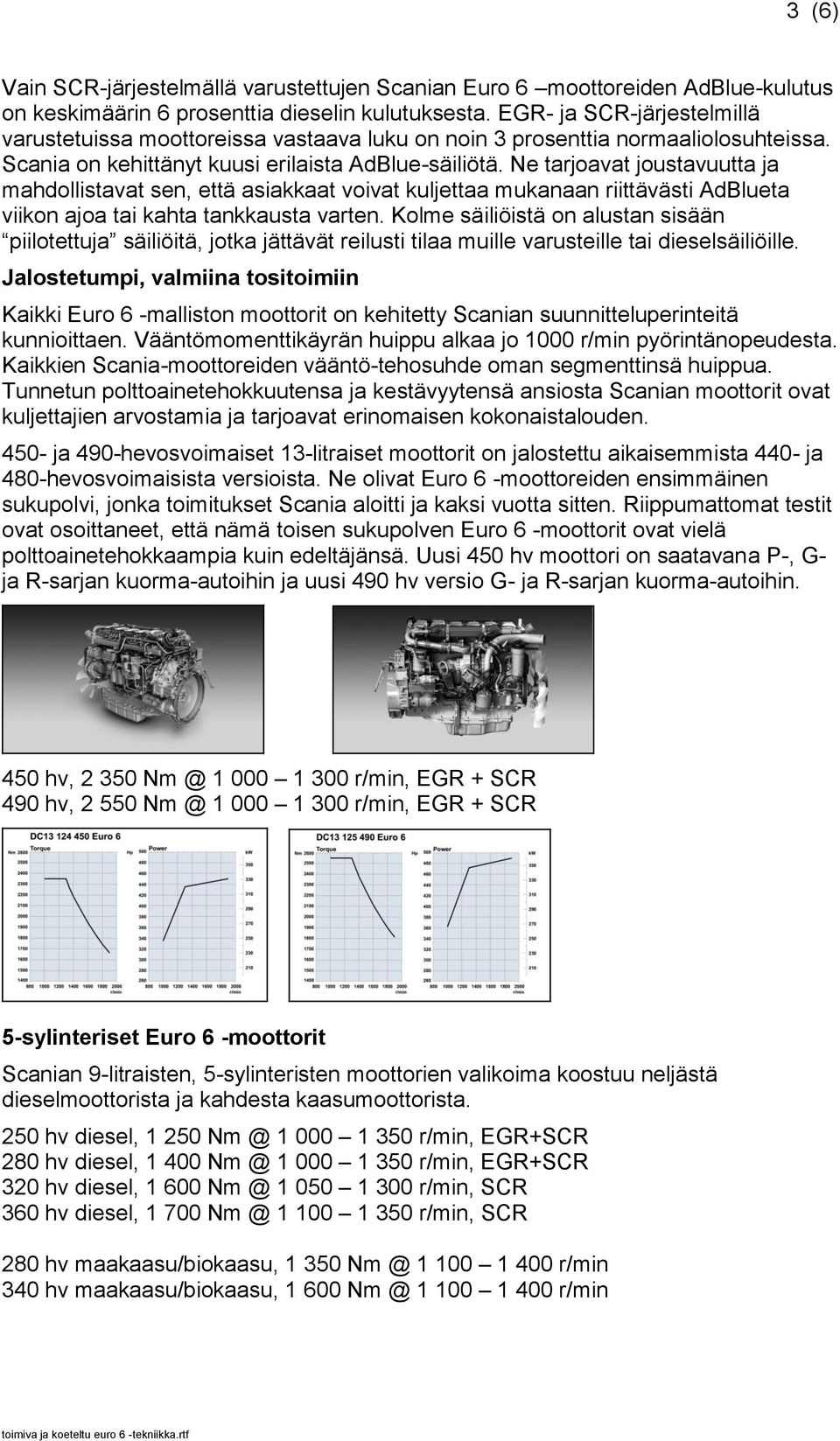 Ne tarjoavat joustavuutta ja mahdollistavat sen, että asiakkaat voivat kuljettaa mukanaan riittävästi AdBlueta viikon ajoa tai kahta tankkausta varten.