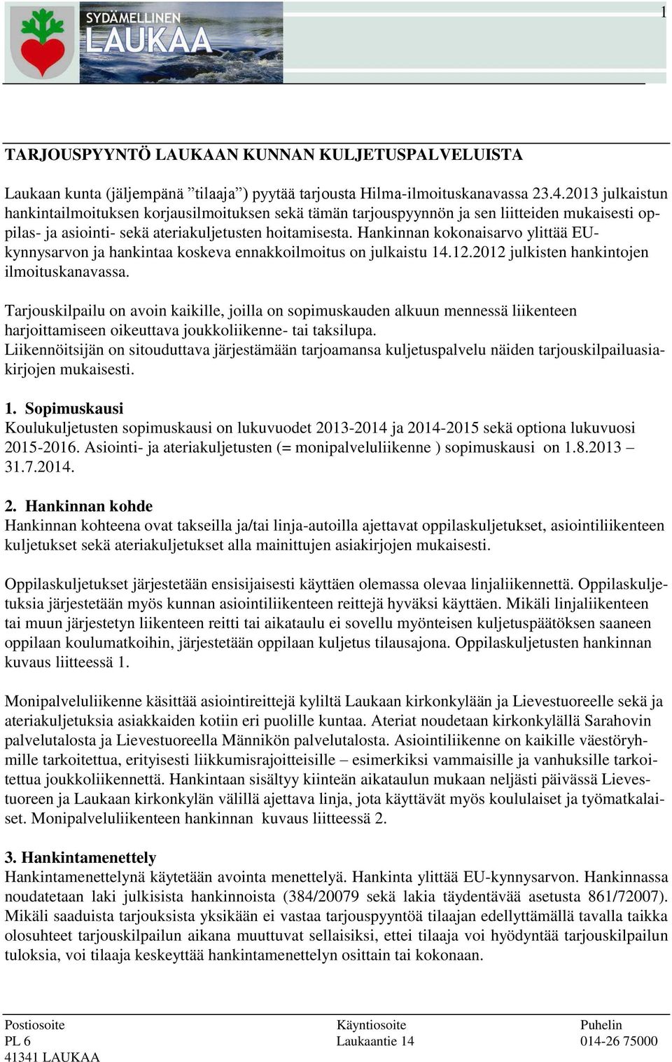 Hankinnan kokonaisarvo ylittää EUkynnysarvon ja hankintaa koskeva ennakkoilmoitus on julkaistu 14.12.2012 julkisten hankintojen ilmoituskanavassa.