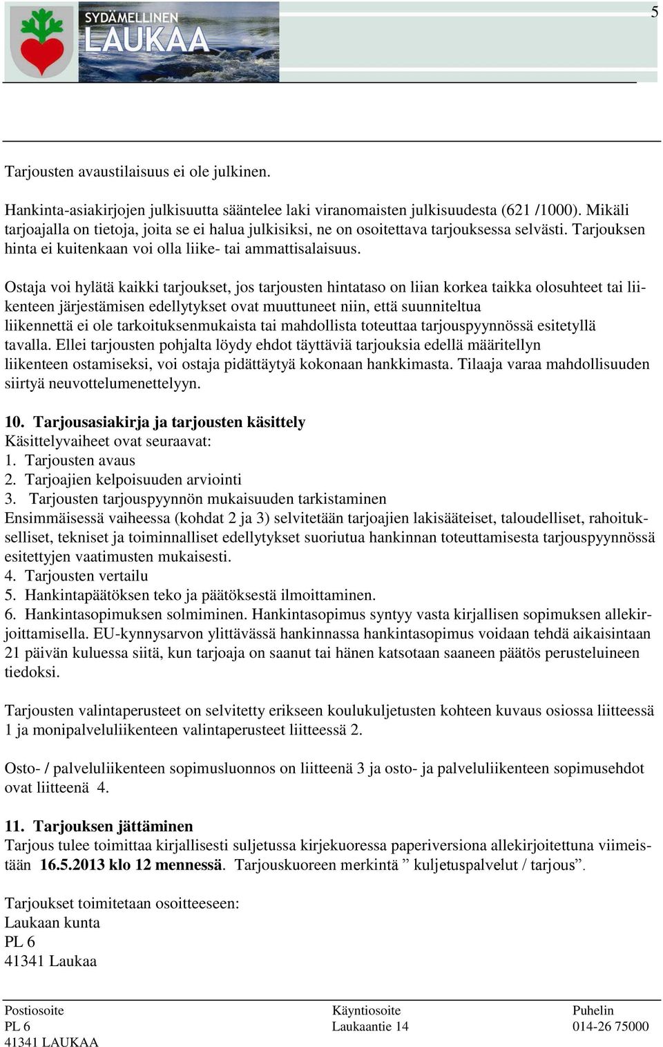 Ostaja voi hylätä kaikki tarjoukset, jos tarjousten hintataso on liian korkea taikka olosuhteet tai liikenteen järjestämisen edellytykset ovat muuttuneet niin, että suunniteltua liikennettä ei ole