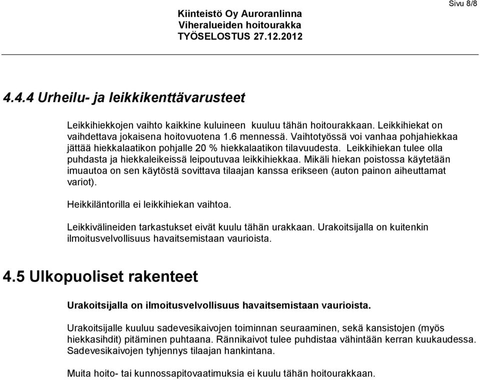 Mikäli hiekan poistossa käytetään imuautoa on sen käytöstä sovittava tilaajan kanssa erikseen (auton painon aiheuttamat variot). Heikkiläntorilla ei leikkihiekan vaihtoa.