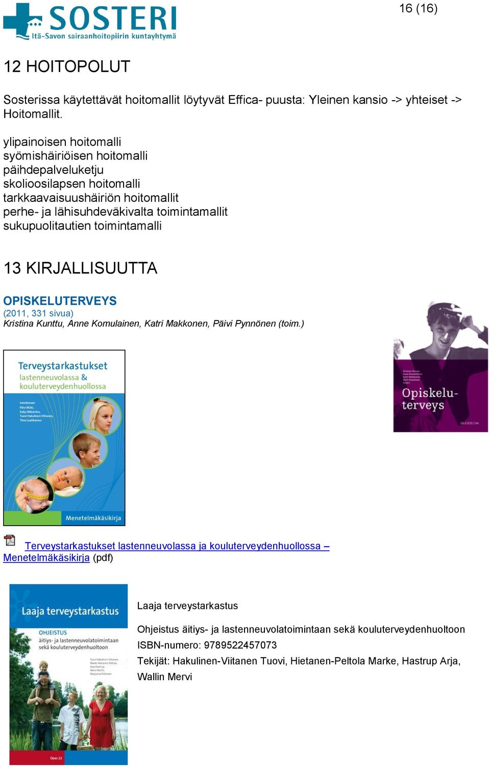 sukupuolitautien toimintamalli 13 KIRJALLISUUTTA OPISKELUTERVEYS (2011, 331 sivua) Kristina Kunttu, Anne Komulainen, Katri Makkonen, Päivi Pynnönen (toim.