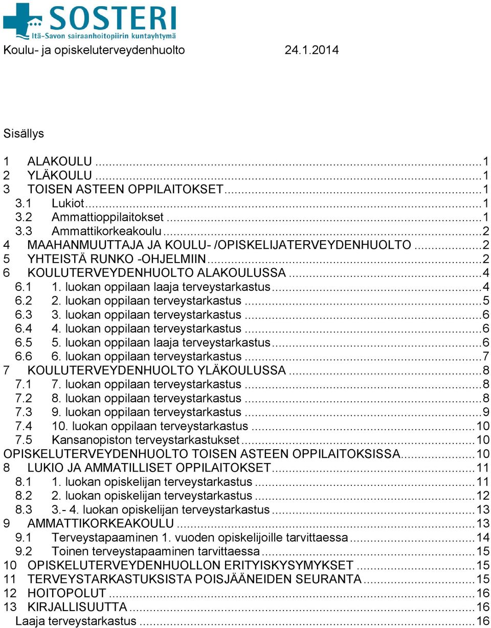 luokan oppilaan terveystarkastus... 5 6.3 3. luokan oppilaan terveystarkastus... 6 6.4 4. luokan oppilaan terveystarkastus... 6 6.5 5. luokan oppilaan laaja terveystarkastus... 6 6.6 6. luokan oppilaan terveystarkastus... 7 7 KOULUTERVEYDENHUOLTO YLÄKOULUSSA.