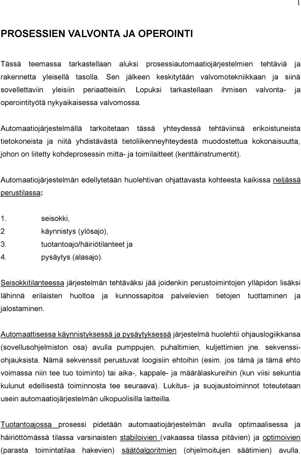 Automaatiojärjestelmällä tarkoitetaan tässä yhteydessä tehtäviinsä erikoistuneista tietokoneista ja niitä yhdistävästä tietoliikenneyhteydestä muodostettua kokonaisuutta, johon on liitetty