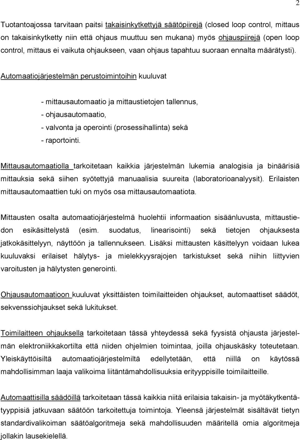 Automaatiojärjestelmän perustoimintoihin kuuluvat - mittausautomaatio ja mittaustietojen tallennus, - ohjausautomaatio, - valvonta ja operointi (prosessihallinta) sekä - raportointi.