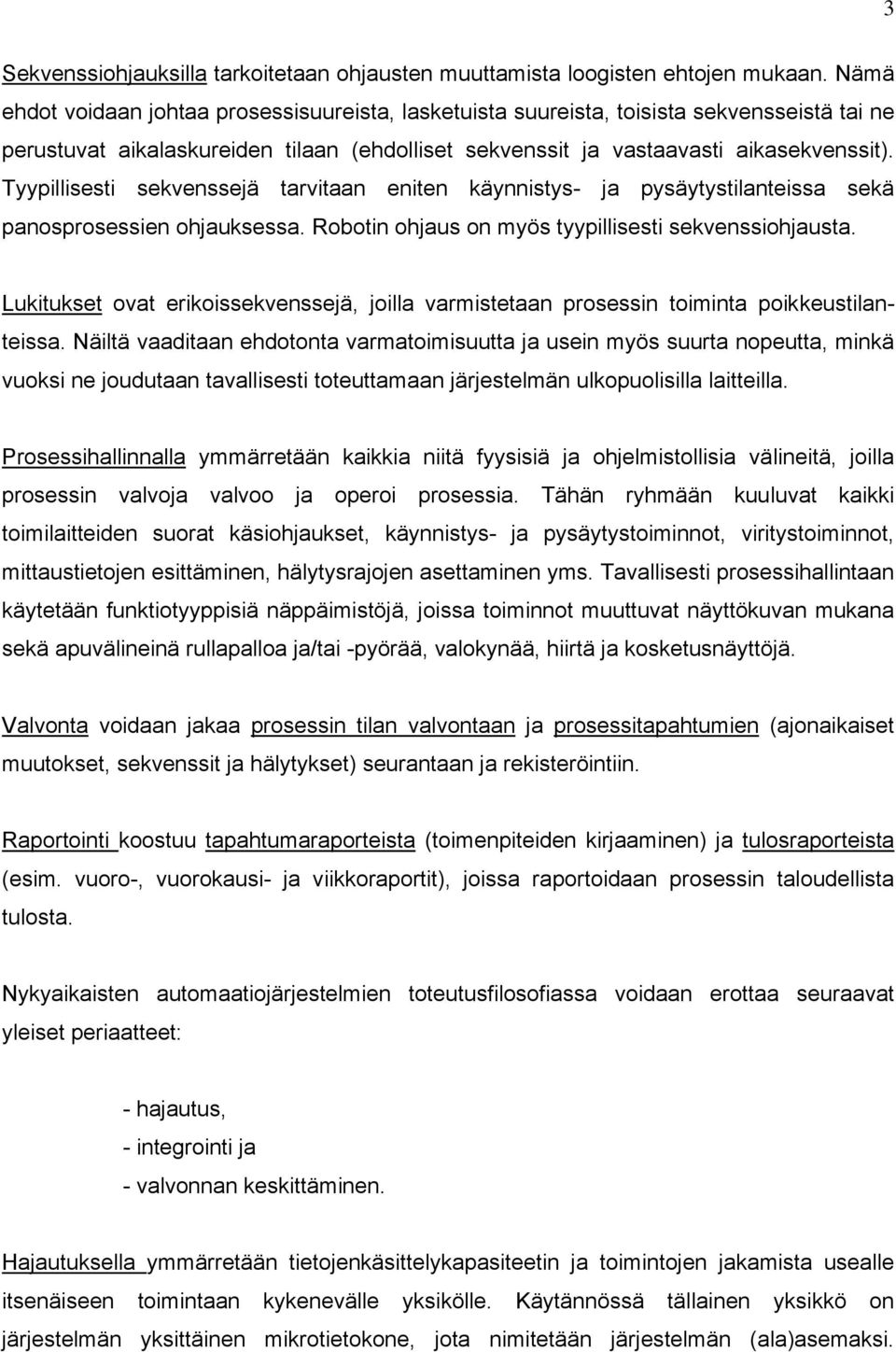 Tyypillisesti sekvenssejä tarvitaan eniten käynnistys- ja pysäytystilanteissa sekä panosprosessien ohjauksessa. Robotin ohjaus on myös tyypillisesti sekvenssiohjausta.