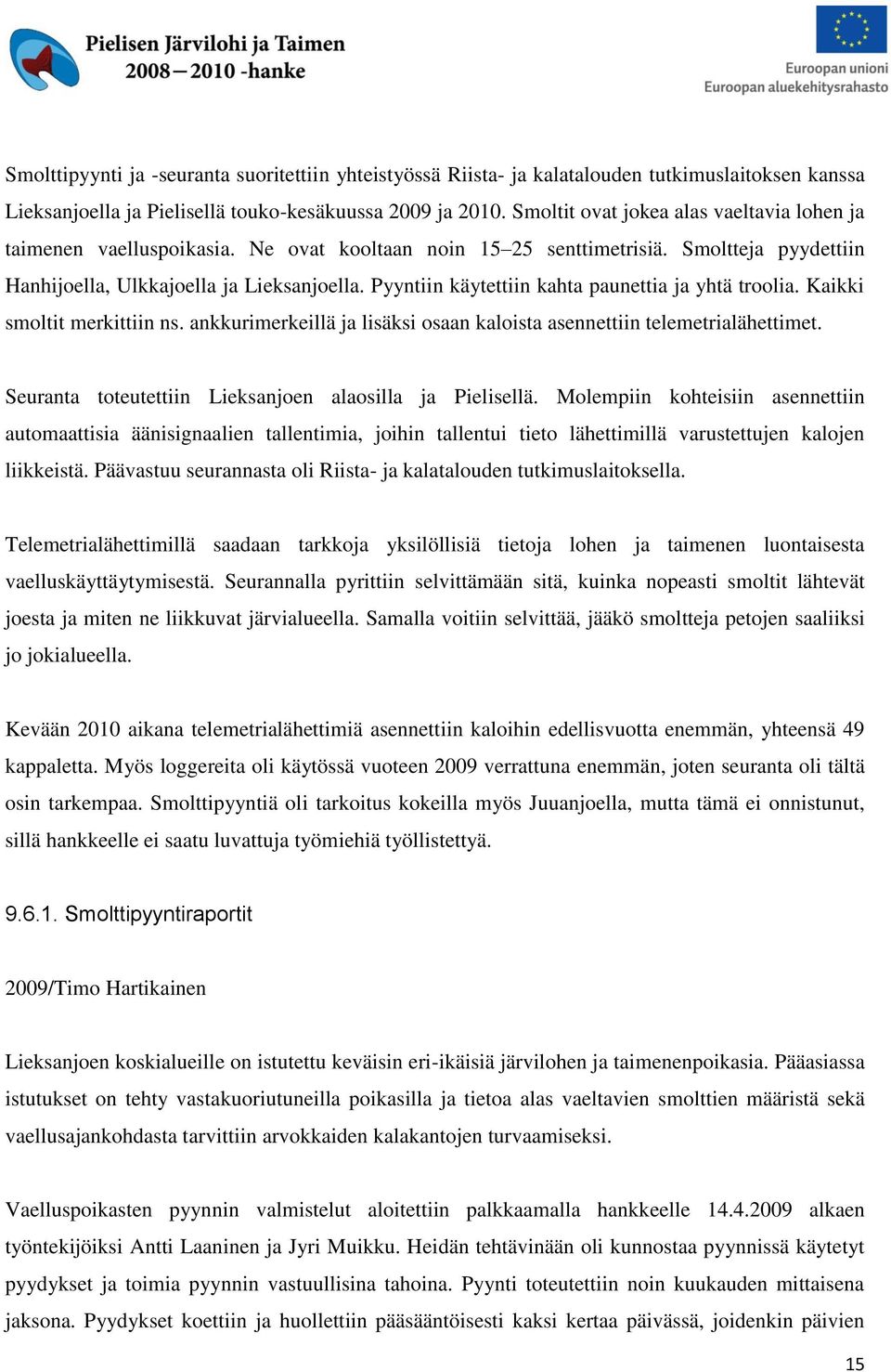 Pyyntiin käytettiin kahta paunettia ja yhtä troolia. Kaikki smoltit merkittiin ns. ankkurimerkeillä ja lisäksi osaan kaloista asennettiin telemetrialähettimet.