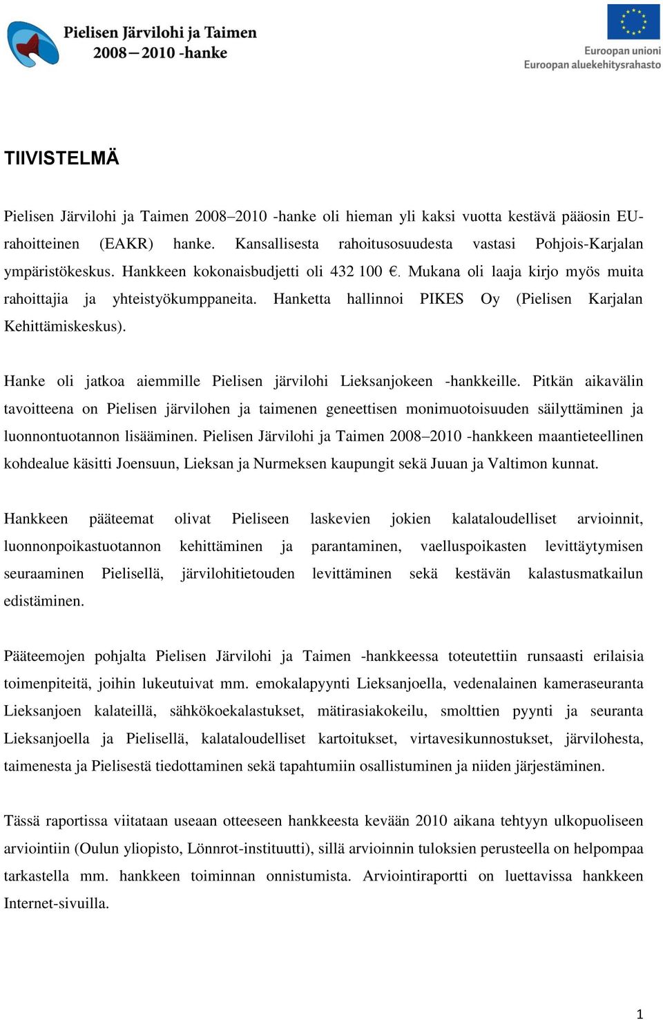 Hanketta hallinnoi PIKES Oy (Pielisen Karjalan Kehittämiskeskus). Hanke oli jatkoa aiemmille Pielisen järvilohi Lieksanjokeen -hankkeille.