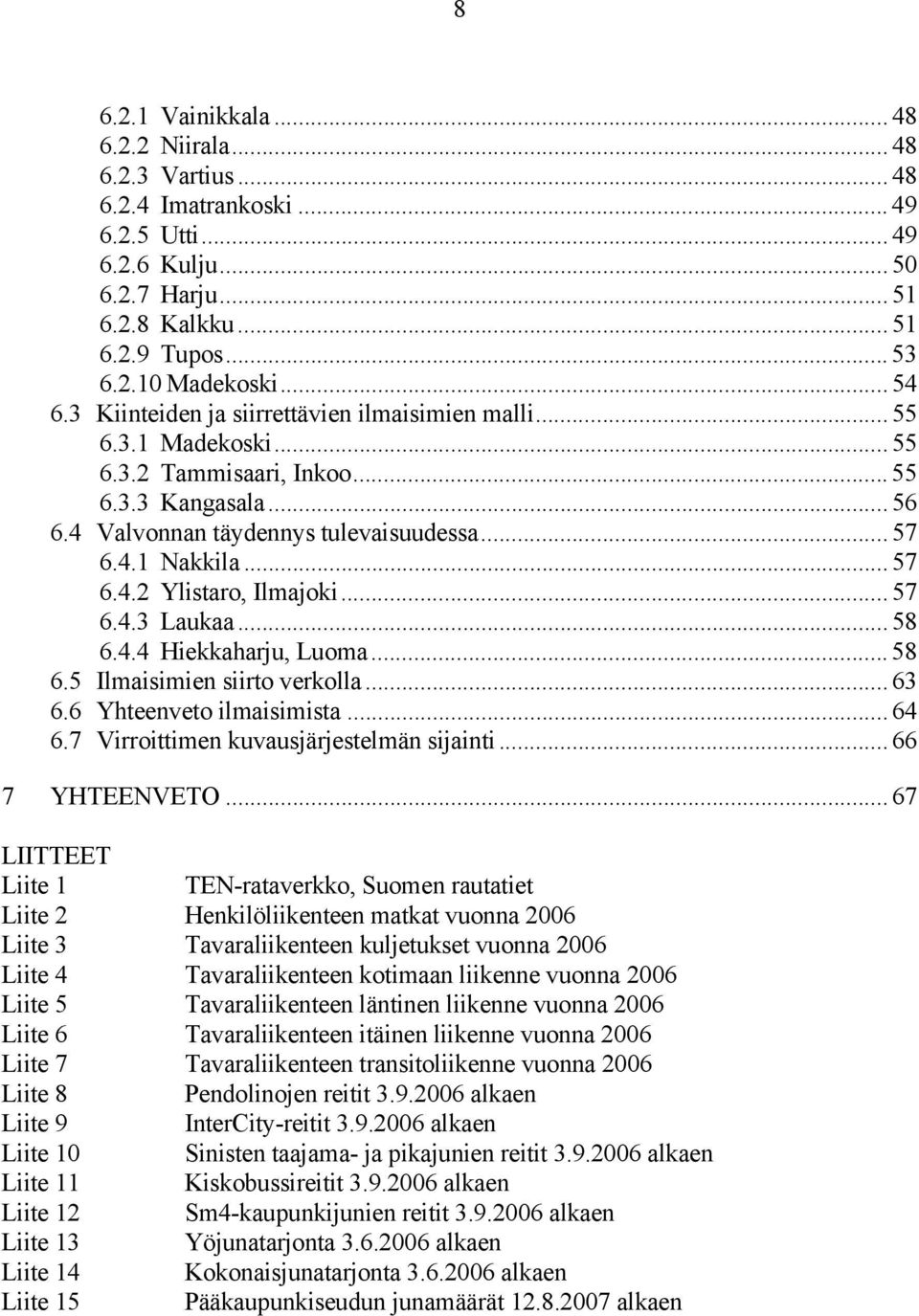 .. 57 6.4.2 Ylistaro, Ilmajoki... 57 6.4.3 Laukaa... 58 6.4.4 Hiekkaharju, Luoma... 58 6.5 Ilmaisimien siirto verkolla... 63 6.6 Yhteenveto ilmaisimista... 64 6.