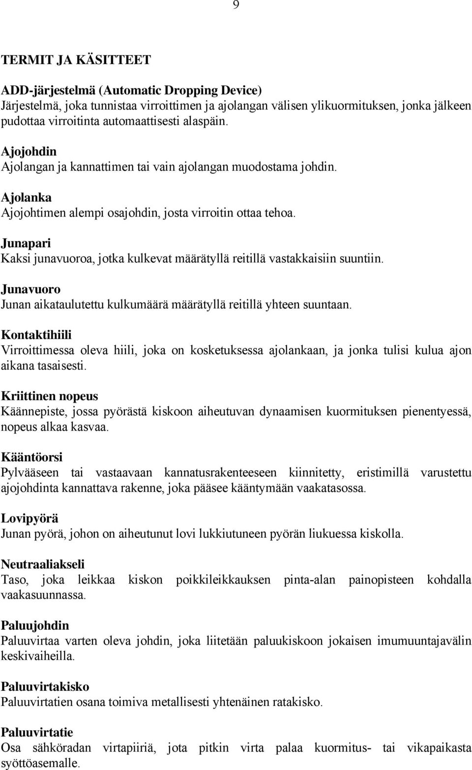 Junapari Kaksi junavuoroa, jotka kulkevat määrätyllä reitillä vastakkaisiin suuntiin. Junavuoro Junan aikataulutettu kulkumäärä määrätyllä reitillä yhteen suuntaan.