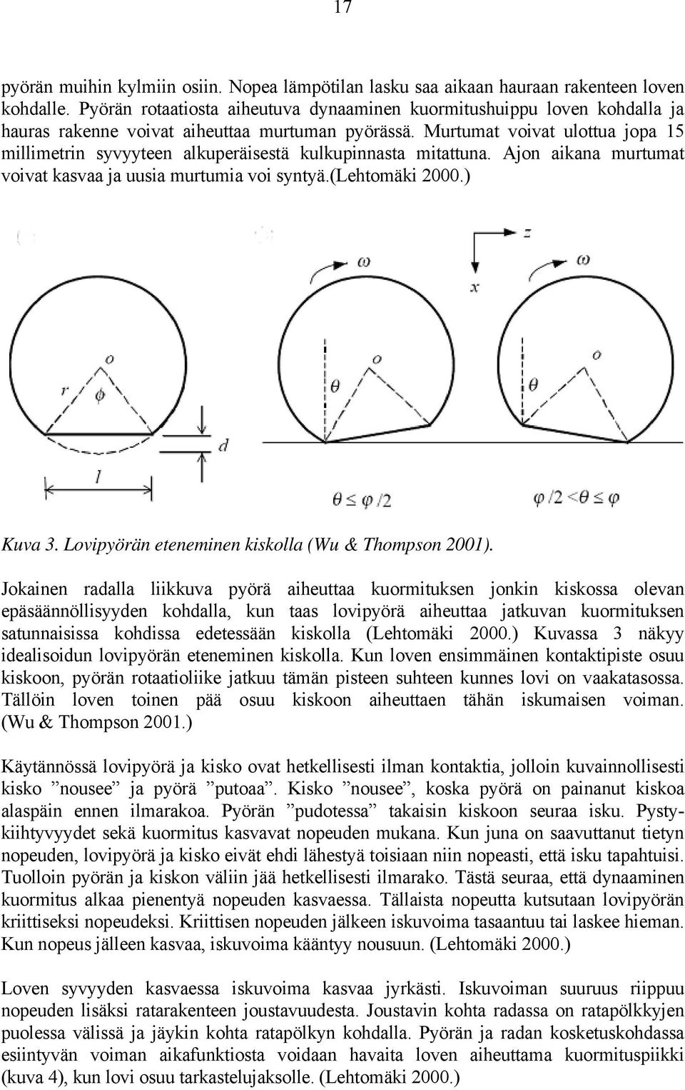 Murtumat voivat ulottua jopa 15 millimetrin syvyyteen alkuperäisestä kulkupinnasta mitattuna. Ajon aikana murtumat voivat kasvaa ja uusia murtumia voi syntyä.(lehtomäki 2000.) Kuva 3.