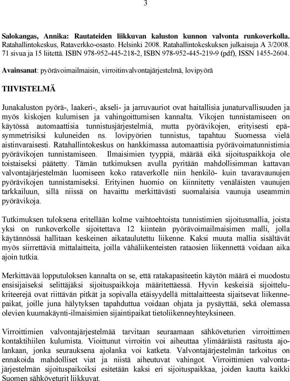 Avainsanat: pyörävoimailmaisin, virroitinvalvontajärjestelmä, lovipyörä TIIVISTELMÄ Junakaluston pyörä-, laakeri-, akseli- ja jarruvauriot ovat haitallisia junaturvallisuuden ja myös kiskojen