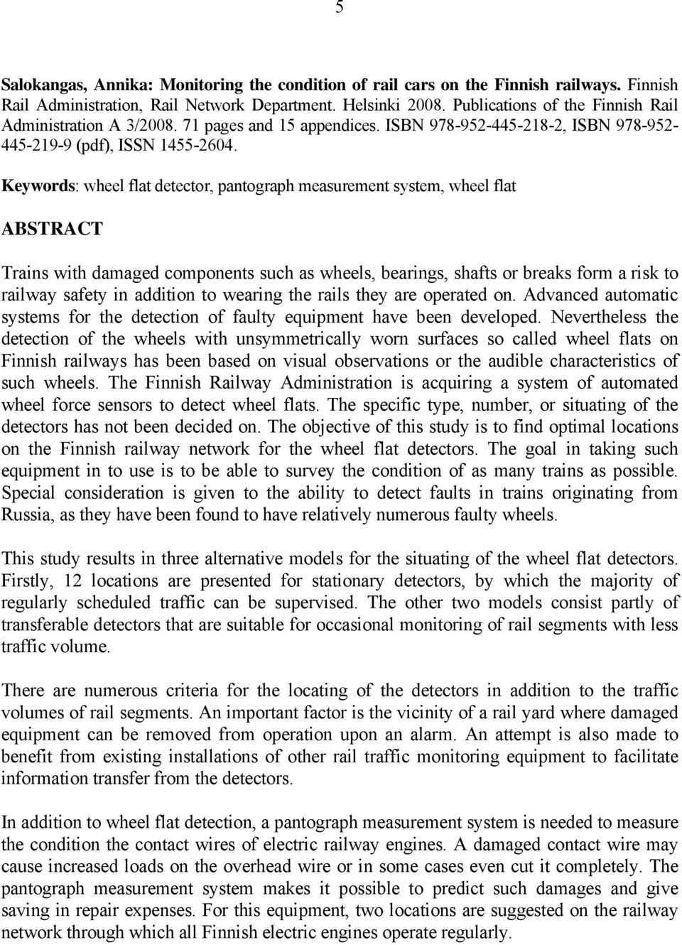 Keywords: wheel flat detector, pantograph measurement system, wheel flat ABSTRACT Trains with damaged components such as wheels, bearings, shafts or breaks form a risk to railway safety in addition